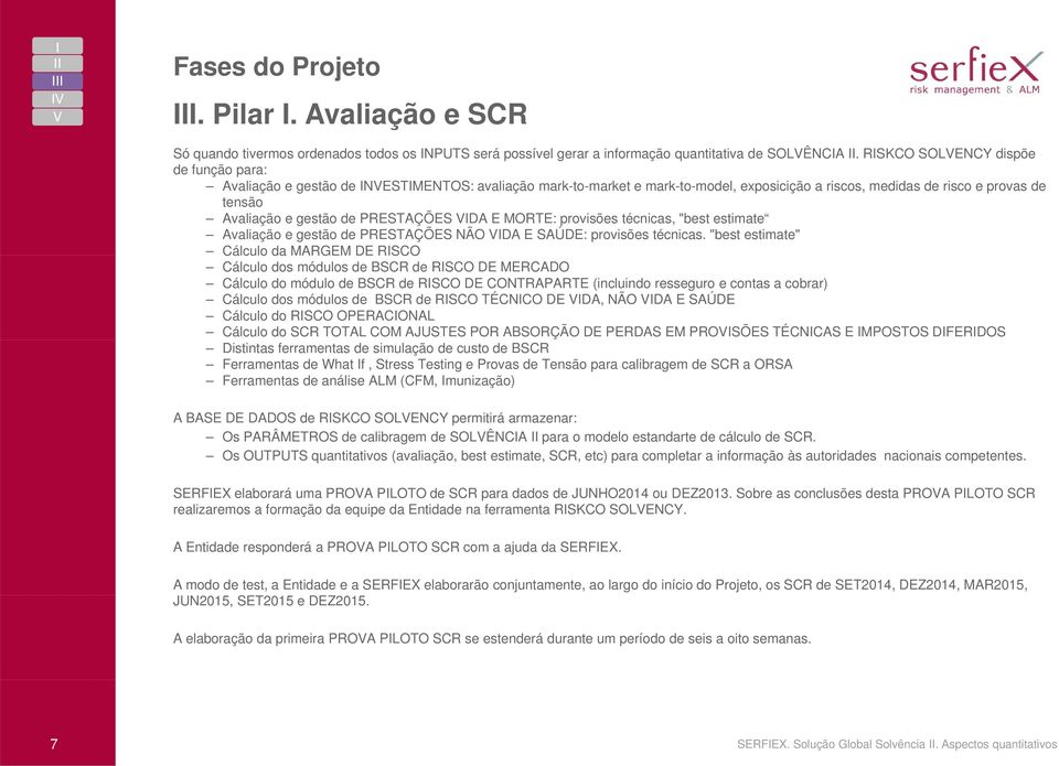 PRESTAÇÕES VIDA E MORTE: provisões técnicas, "best estimate Avaliação e gestão de PRESTAÇÕES NÃO VIDA E SAÚDE: provisões técnicas.