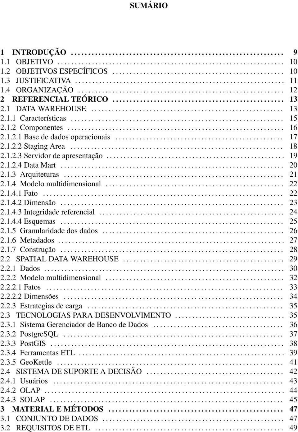 1 DATA WAREHOUSE........................................................ 13 2.1.1 Características.............................................................. 15 2.1.2 Componentes............................................................... 16 2.