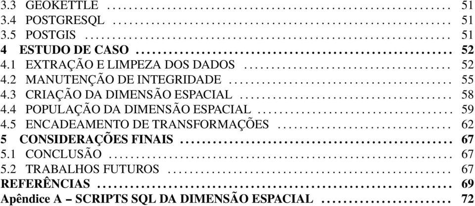 3 CRIAÇÃO DA DIMENSÃO ESPACIAL....................................... 58 4.4 POPULAÇÃO DA DIMENSÃO ESPACIAL.................................... 59 4.5 ENCADEAMENTO DE TRANSFORMAÇÕES.