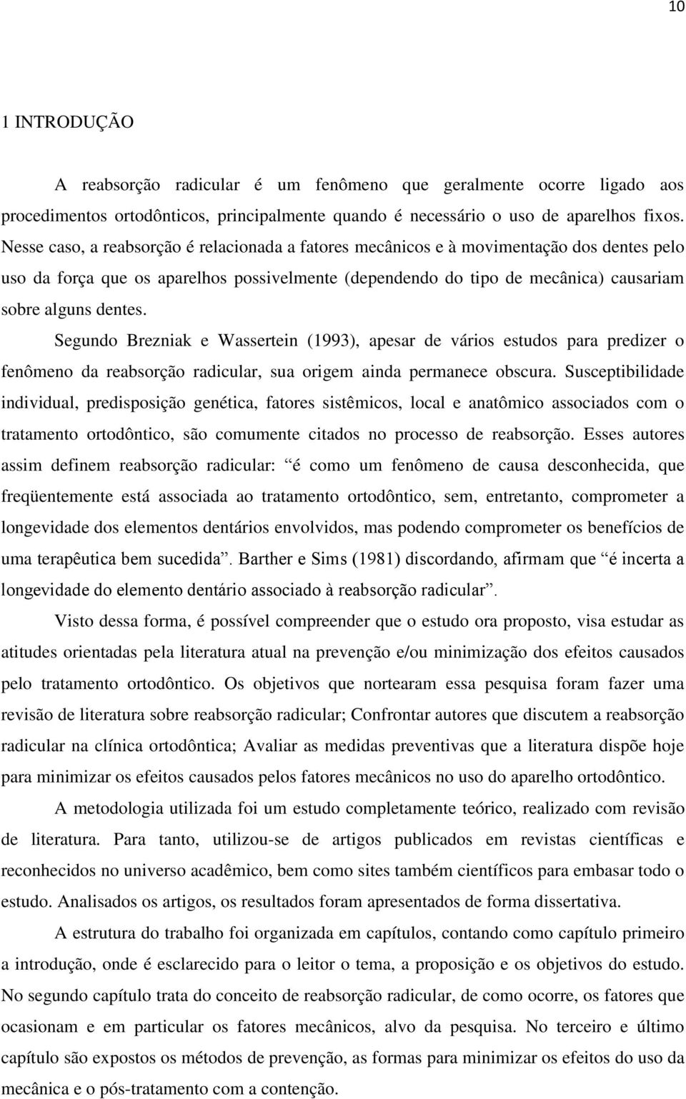 Segundo Brezniak e Wassertein (1993), apesar de vários estudos para predizer o fenômeno da reabsorção radicular, sua origem ainda permanece obscura.