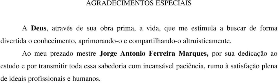 Ao meu prezado mestre Jorge Antonio Ferreira Marques, por sua dedicação ao estudo e por
