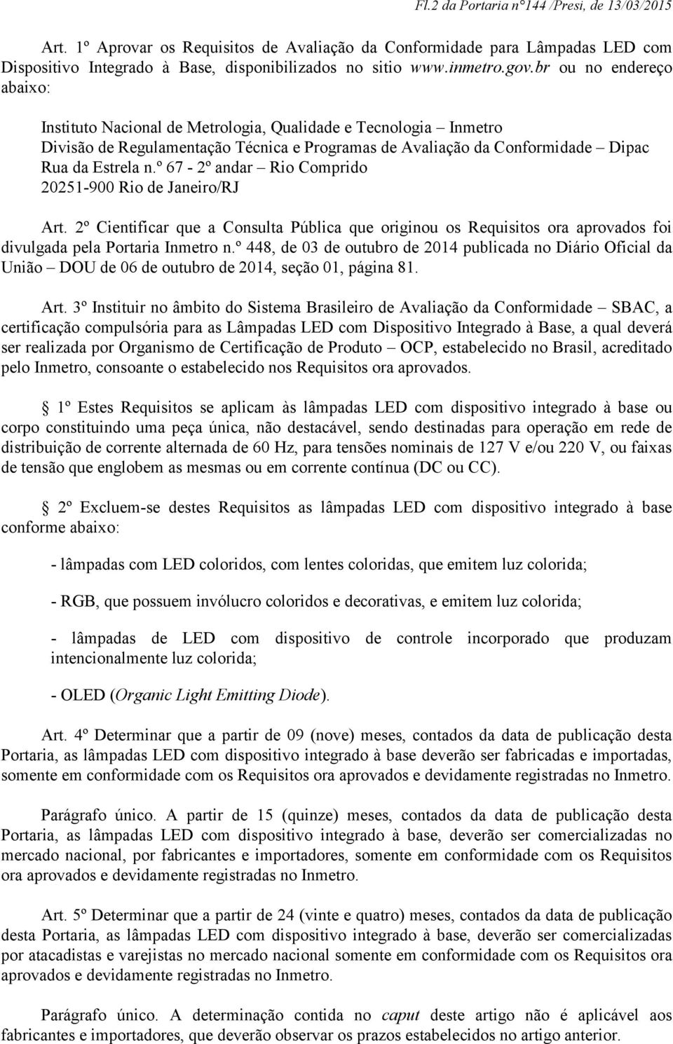 º 67-2º andar Rio Comprido 20251-900 Rio de Janeiro/RJ Art. 2º Cientificar que a Consulta Pública que originou os Requisitos ora aprovados foi divulgada pela Portaria Inmetro n.