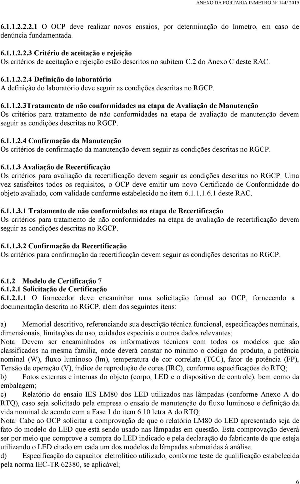 Manutenção Os critérios para tratamento de não conformidades na etapa de avaliação de manutenção devem seguir as condições descritas no RGCP. 6.1.1.2.