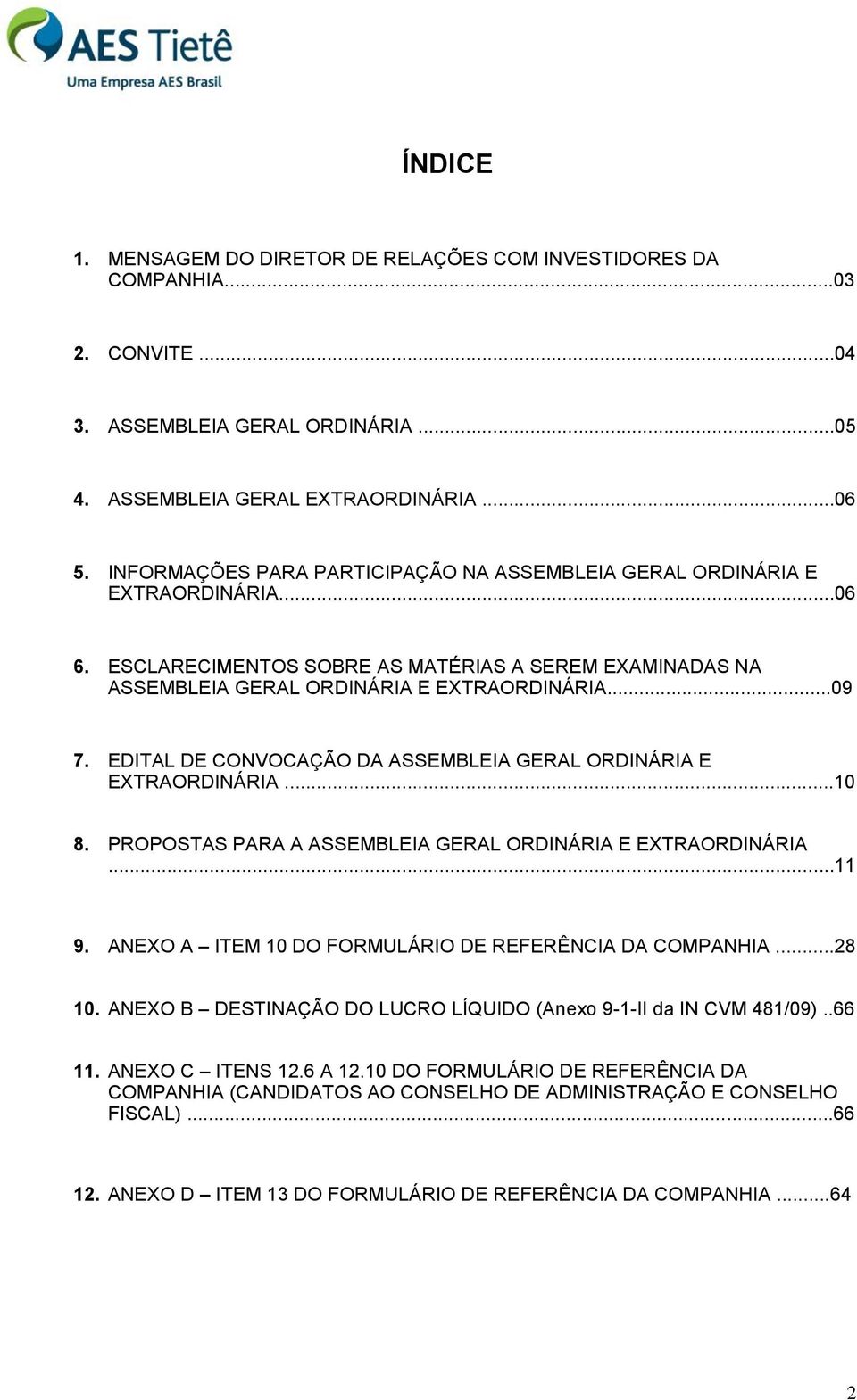 EDITAL DE CONVOCAÇÃO DA ASSEMBLEIA GERAL ORDINÁRIA E EXTRAORDINÁRIA...10 8. PROPOSTAS PARA A ASSEMBLEIA GERAL ORDINÁRIA E EXTRAORDINÁRIA...11 9.