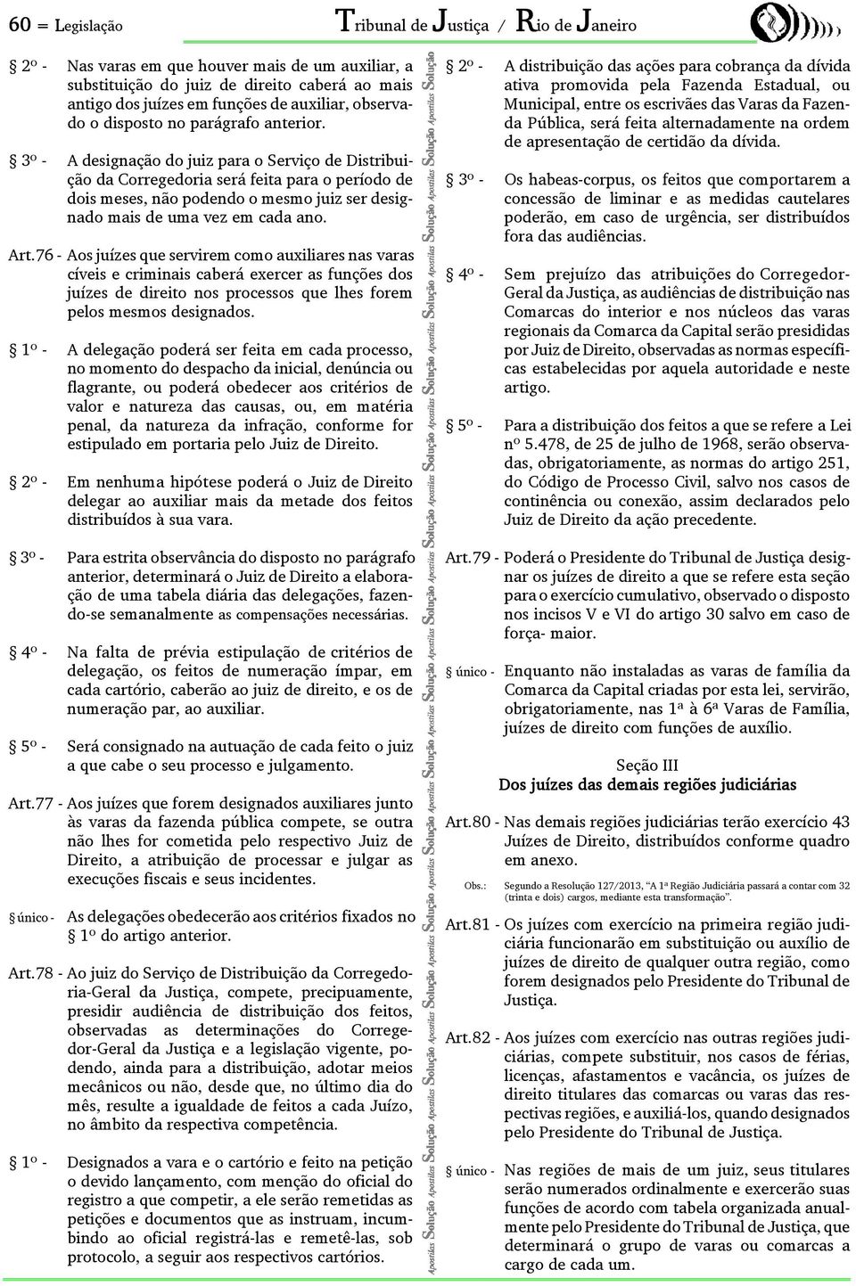 3º - A designação do juiz para o Serviço de Distribuição da Corregedoria será feita para o período de dois meses, não podendo o mesmo juiz ser designado mais de uma vez em cada ano. Art.