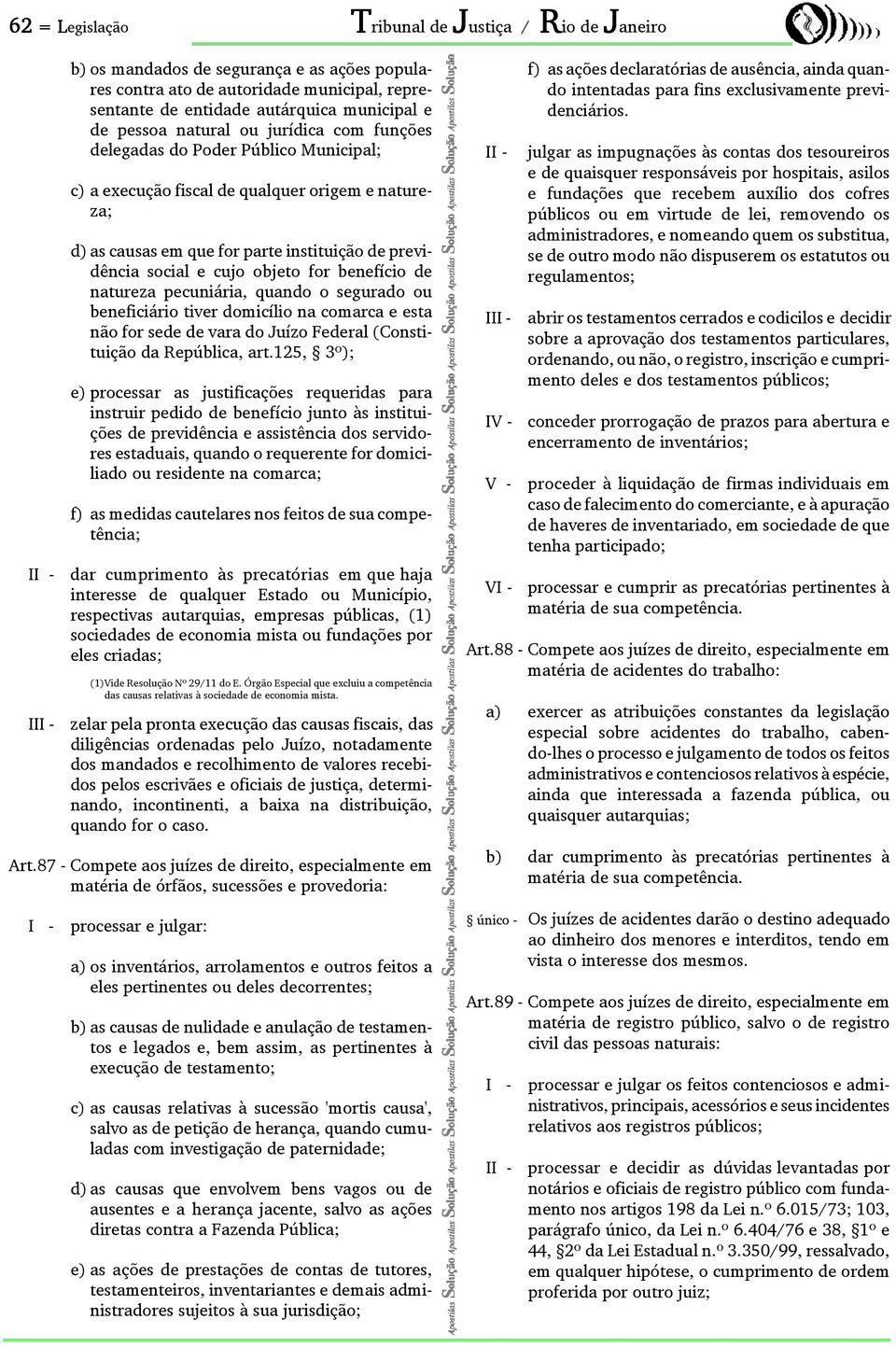 for benefício de natureza pecuniária, quando o segurado ou beneficiário tiver domicílio na comarca e esta não for sede de vara do Juízo Federal (Constituição da República, art.