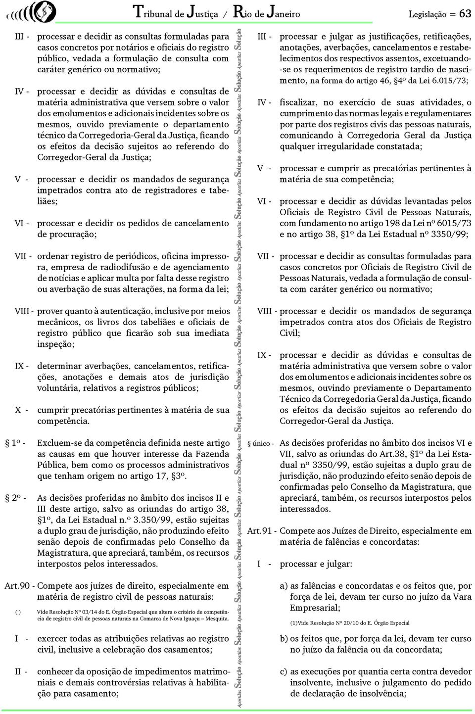 ouvido previamente o departamento técnico da Corregedoria-Geral da Justiça, ficando os efeitos da decisão sujeitos ao referendo do Corregedor-Geral da Justiça; V - processar e decidir os mandados de