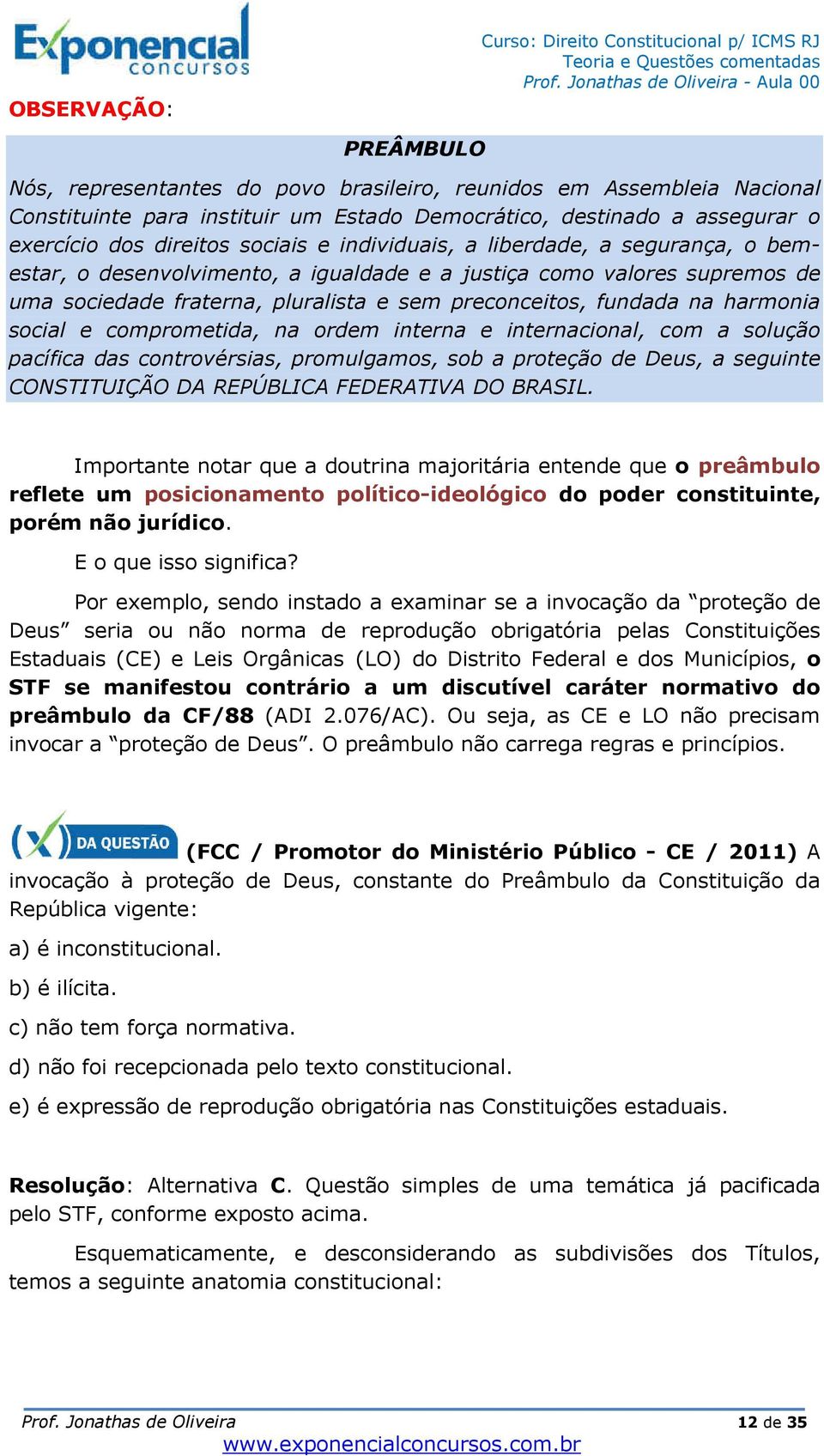 e sem preconceitos, fundada na harmonia social e comprometida, na ordem interna e internacional, com a solução pacífica das controvérsias, promulgamos, sob a proteção de Deus, a seguinte CONSTITUIÇÃO