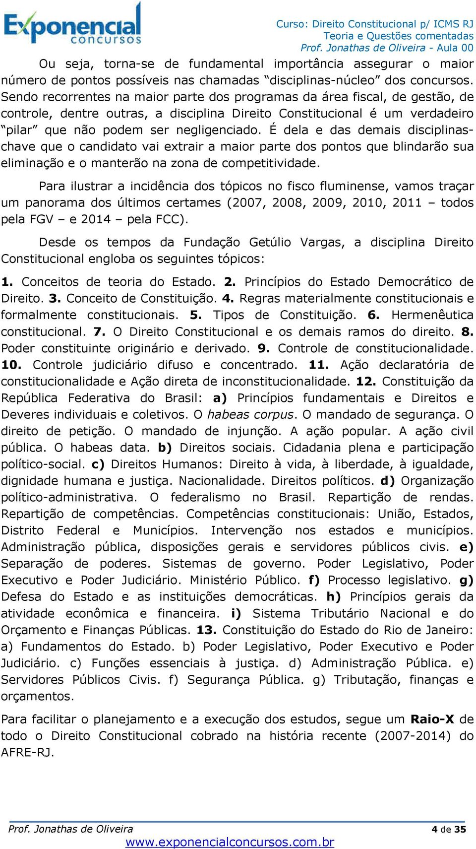 É dela e das demais disciplinaschave que o candidato vai extrair a maior parte dos pontos que blindarão sua eliminação e o manterão na zona de competitividade.