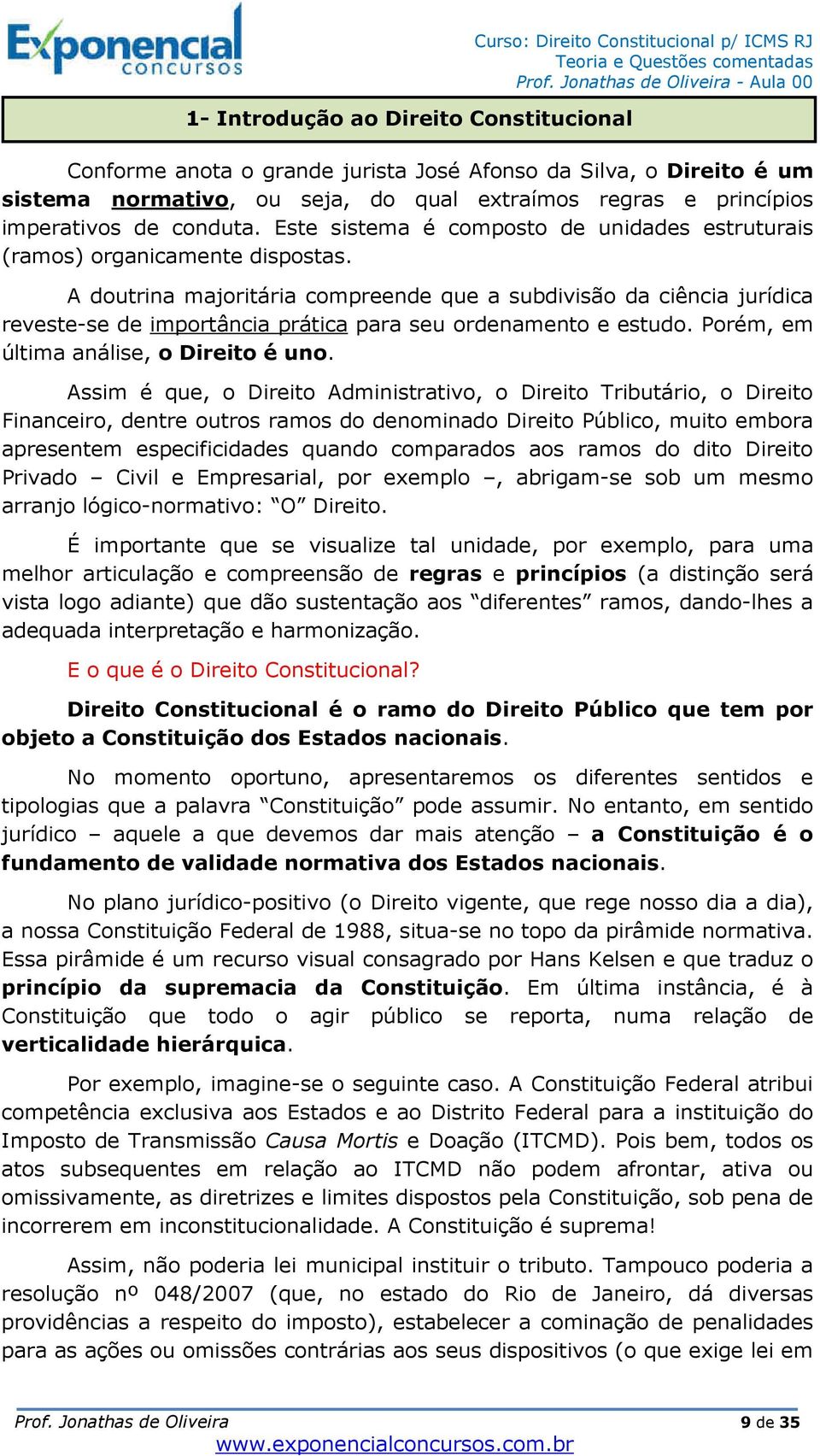 A doutrina majoritária compreende que a subdivisão da ciência jurídica reveste-se de importância prática para seu ordenamento e estudo. Porém, em última análise, o Direito é uno.