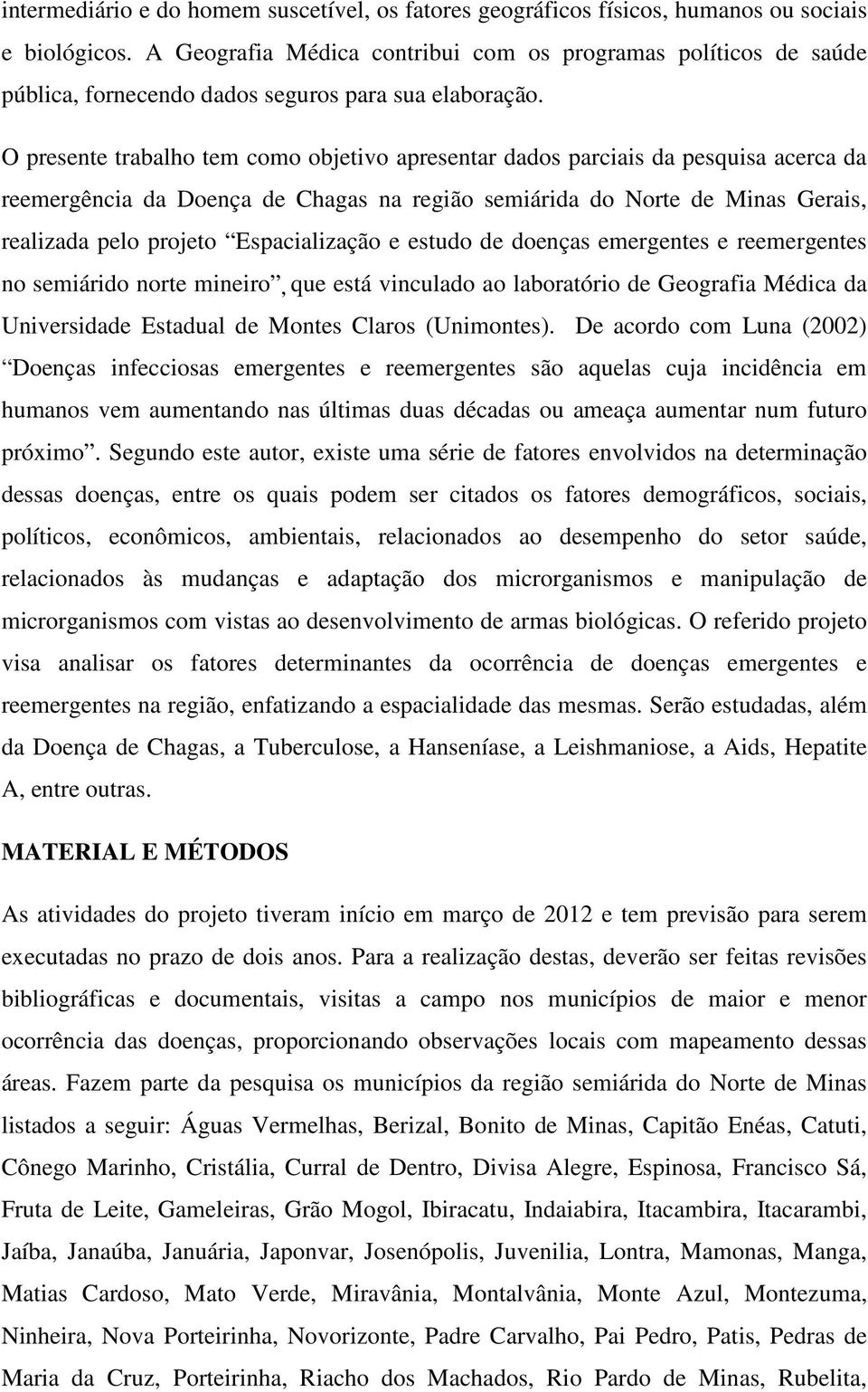 O presente trabalho tem como objetivo apresentar dados parciais da pesquisa acerca da reemergência da Doença de Chagas na região semiárida do Norte de Minas Gerais, realizada pelo projeto