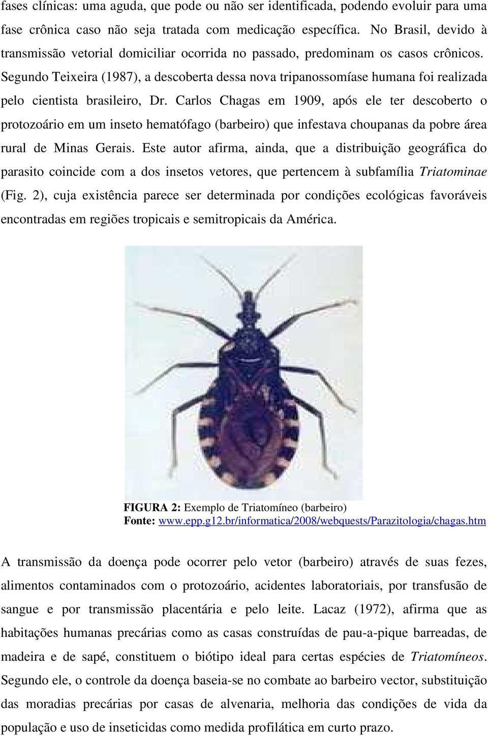 Segundo Teixeira (1987), a descoberta dessa nova tripanossomíase humana foi realizada pelo cientista brasileiro, Dr.