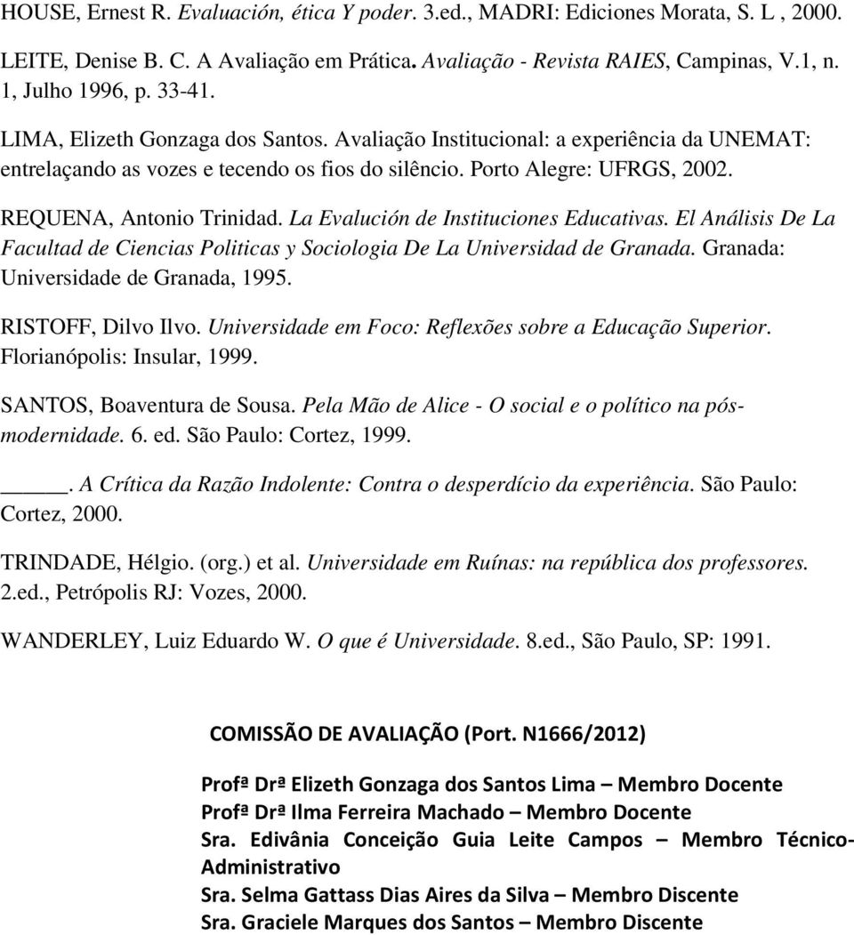 La Evalución de Instituciones Educativas. El Análisis De La Facultad de Ciencias Politicas y Sociologia De La Universidad de Granada. Granada: Universidade de Granada, 1995. RISTOFF, Dilvo Ilvo.