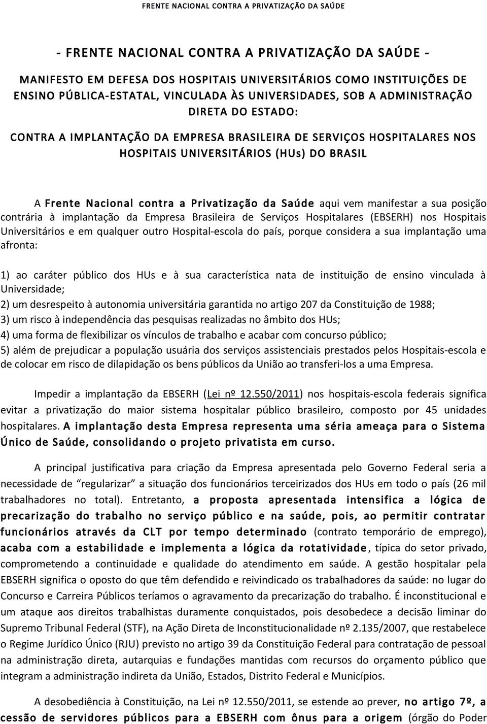posição contrária à implantação da Empresa Brasileira de Serviços Hospitalares (EBSERH) nos Hospitais Universitários e em qualquer outro Hospital-escola do país, porque considera a sua implantação