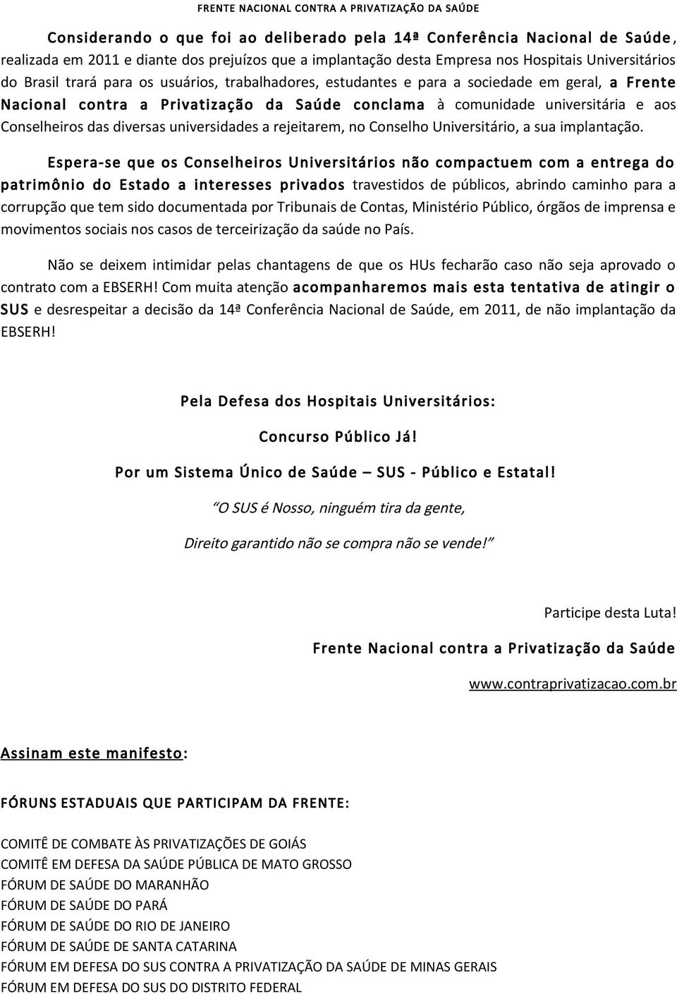 a rejeitarem, no Conselho Universitário, a sua implantação.