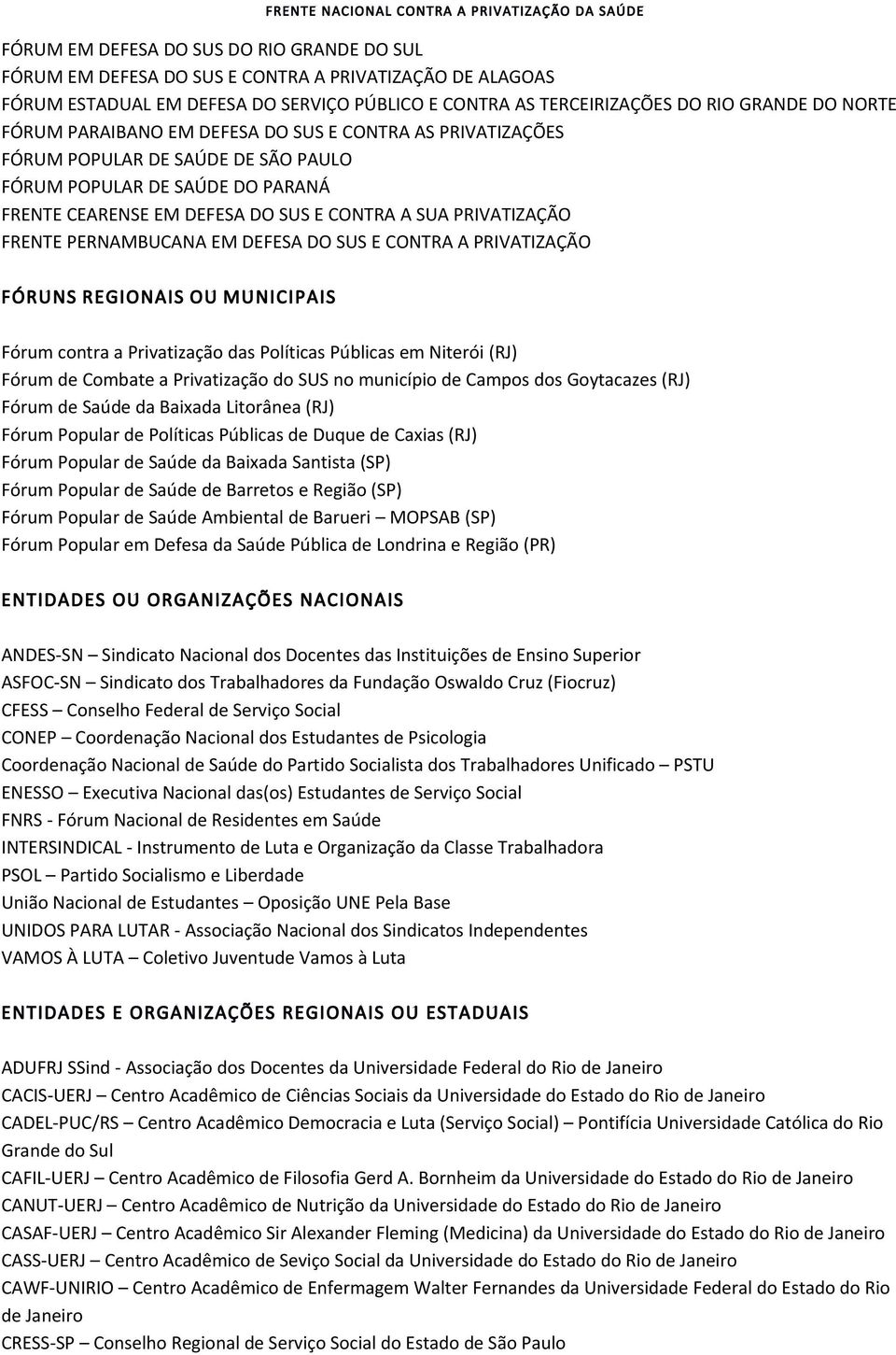 PERNAMBUCANA EM DEFESA DO SUS E CONTRA A PRIVATIZAÇÃO FÓRUNS REGIONAIS OU MUNICIPAIS Fórum contra a Privatização das Políticas Públicas em Niterói (RJ) Fórum de Combate a Privatização do SUS no