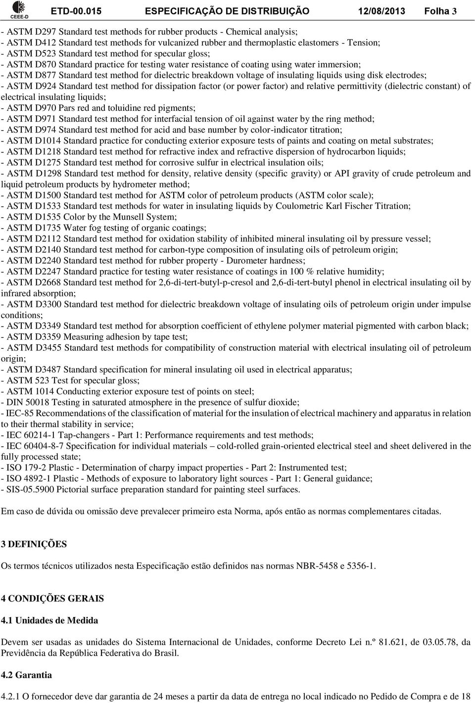 thermoplastic elastomers - Tension; - ASTM D523 Standard test method for specular gloss; - ASTM D870 Standard practice for testing water resistance of coating using water immersion; - ASTM D877