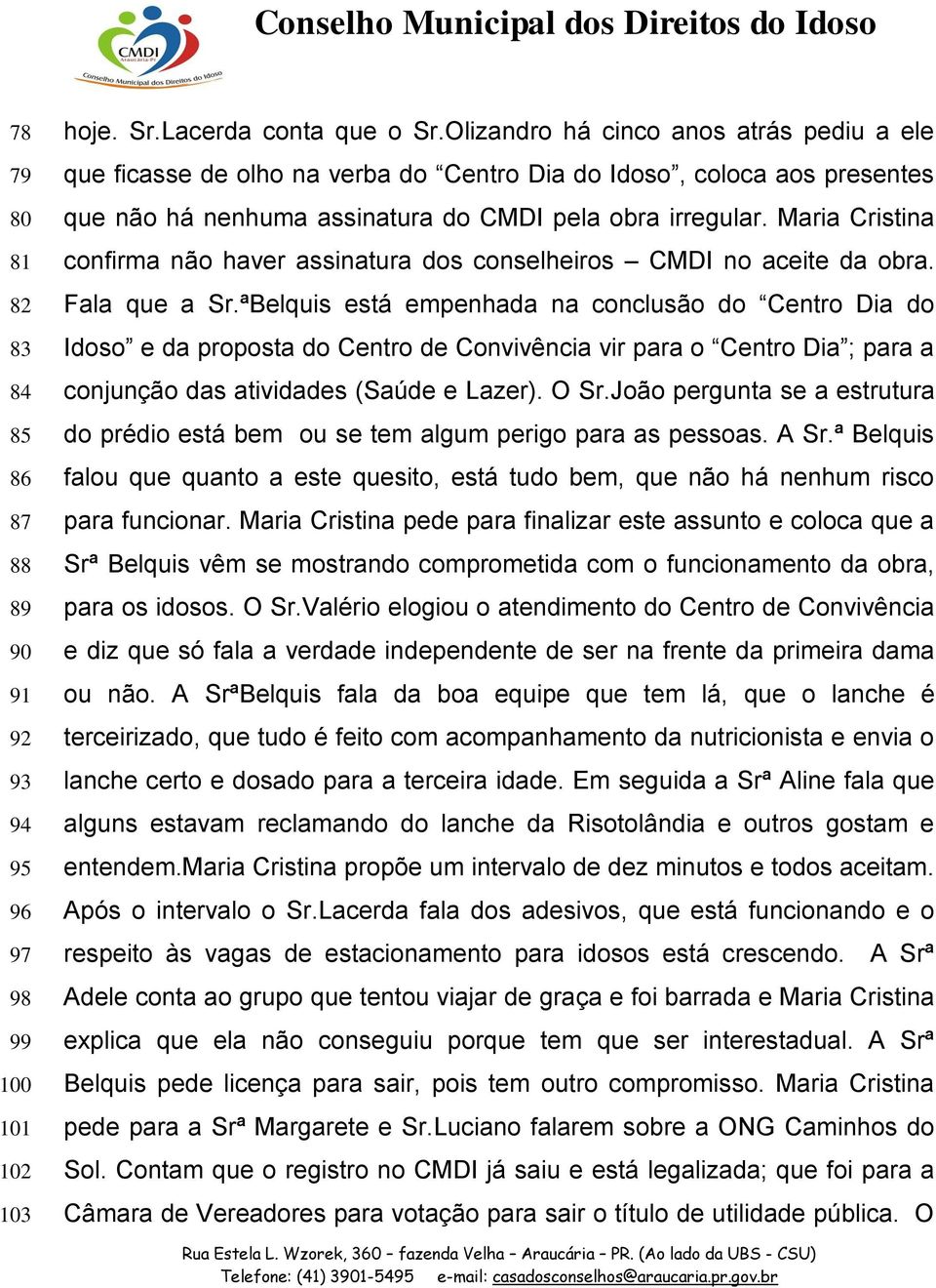 Maria Cristina confirma não haver assinatura dos conselheiros CMDI no aceite da obra. Fala que a Sr.