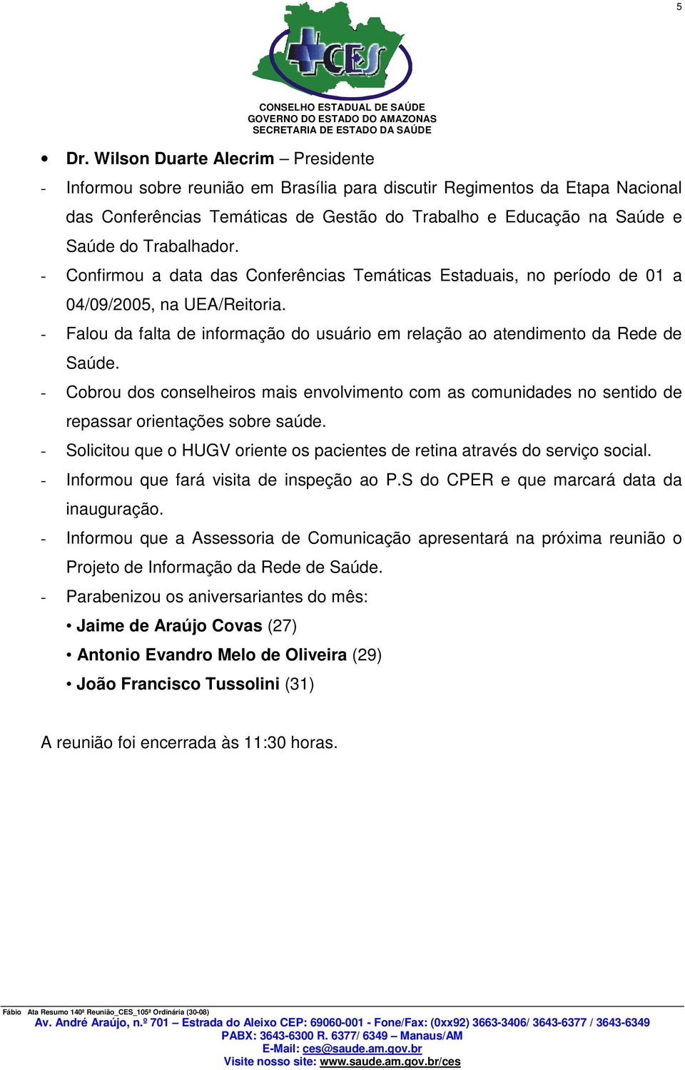 - Falou da falta de informação do usuário em relação ao atendimento da Rede de Saúde. - Cobrou dos conselheiros mais envolvimento com as comunidades no sentido de repassar orientações sobre saúde.