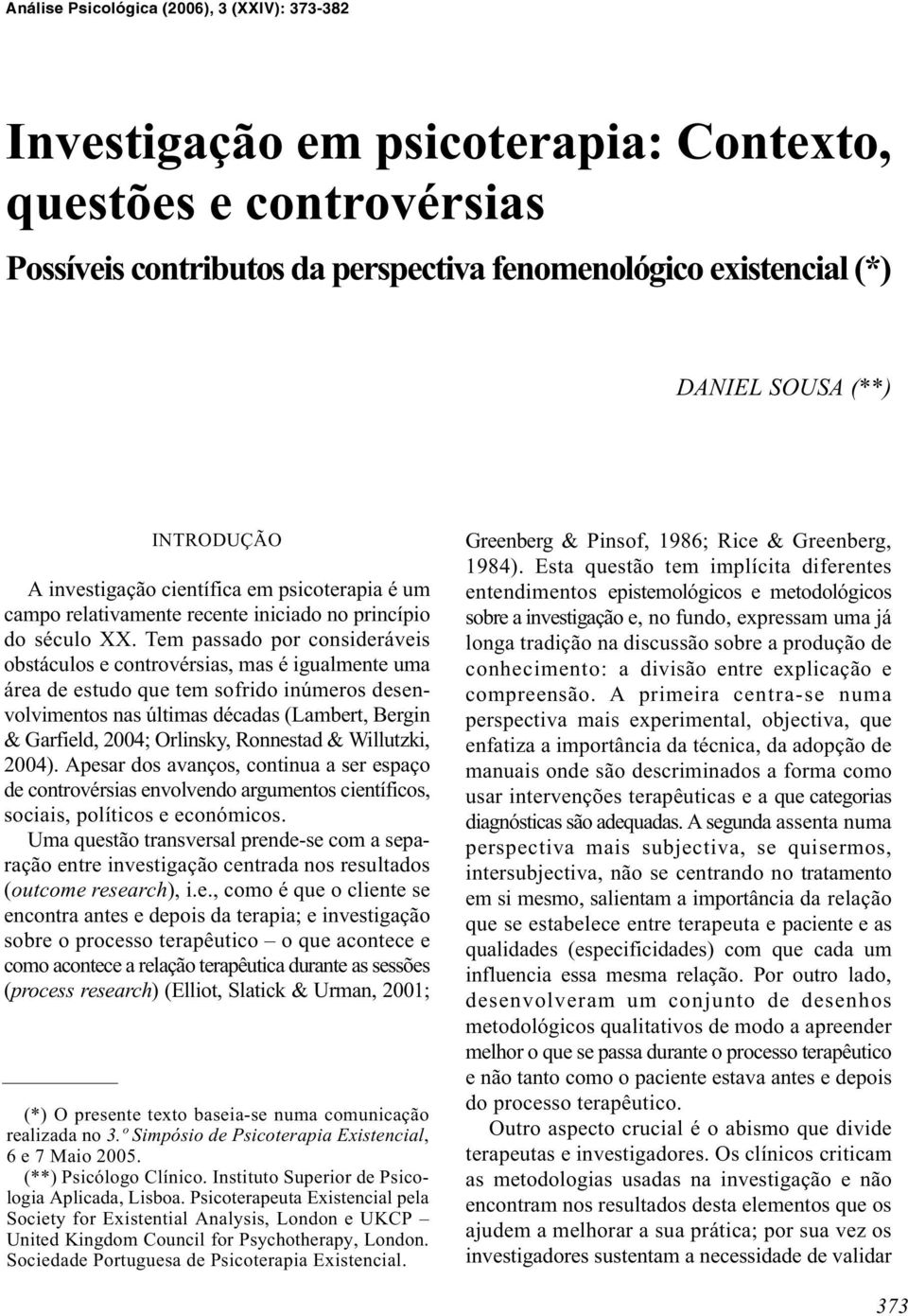 Tem passado por consideráveis obstáculos e controvérsias, mas é igualmente uma área de estudo que tem sofrido inúmeros desenvolvimentos nas últimas décadas (Lambert, Bergin & Garfield, 2004;