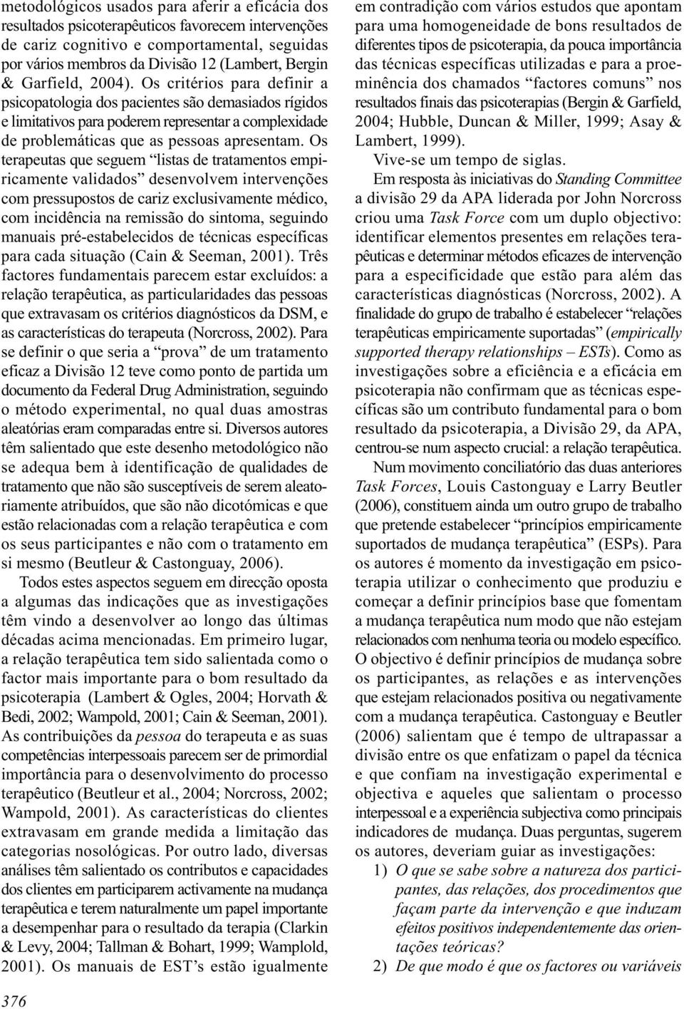 Os terapeutas que seguem listas de tratamentos empiricamente validados desenvolvem intervenções com pressupostos de cariz exclusivamente médico, com incidência na remissão do sintoma, seguindo