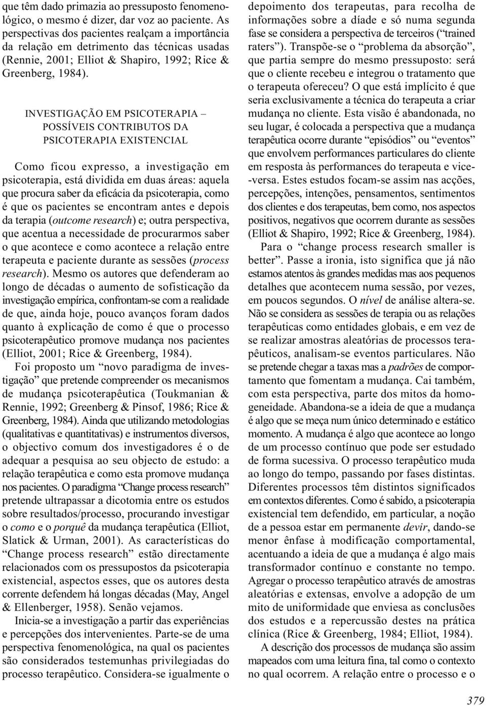 INVESTIGAÇÃO EM PSICOTERAPIA POSSÍVEIS CONTRIBUTOS DA PSICOTERAPIA EXISTENCIAL Como ficou expresso, a investigação em psicoterapia, está dividida em duas áreas: aquela que procura saber da eficácia