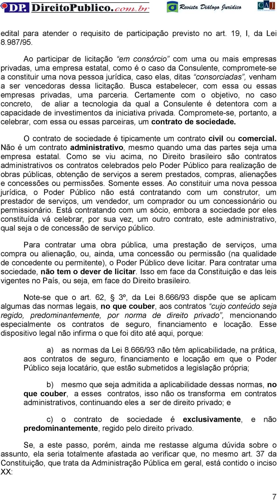 consorciadas, venham a ser vencedoras dessa licitação. Busca estabelecer, com essa ou essas empresas privadas, uma parceria.