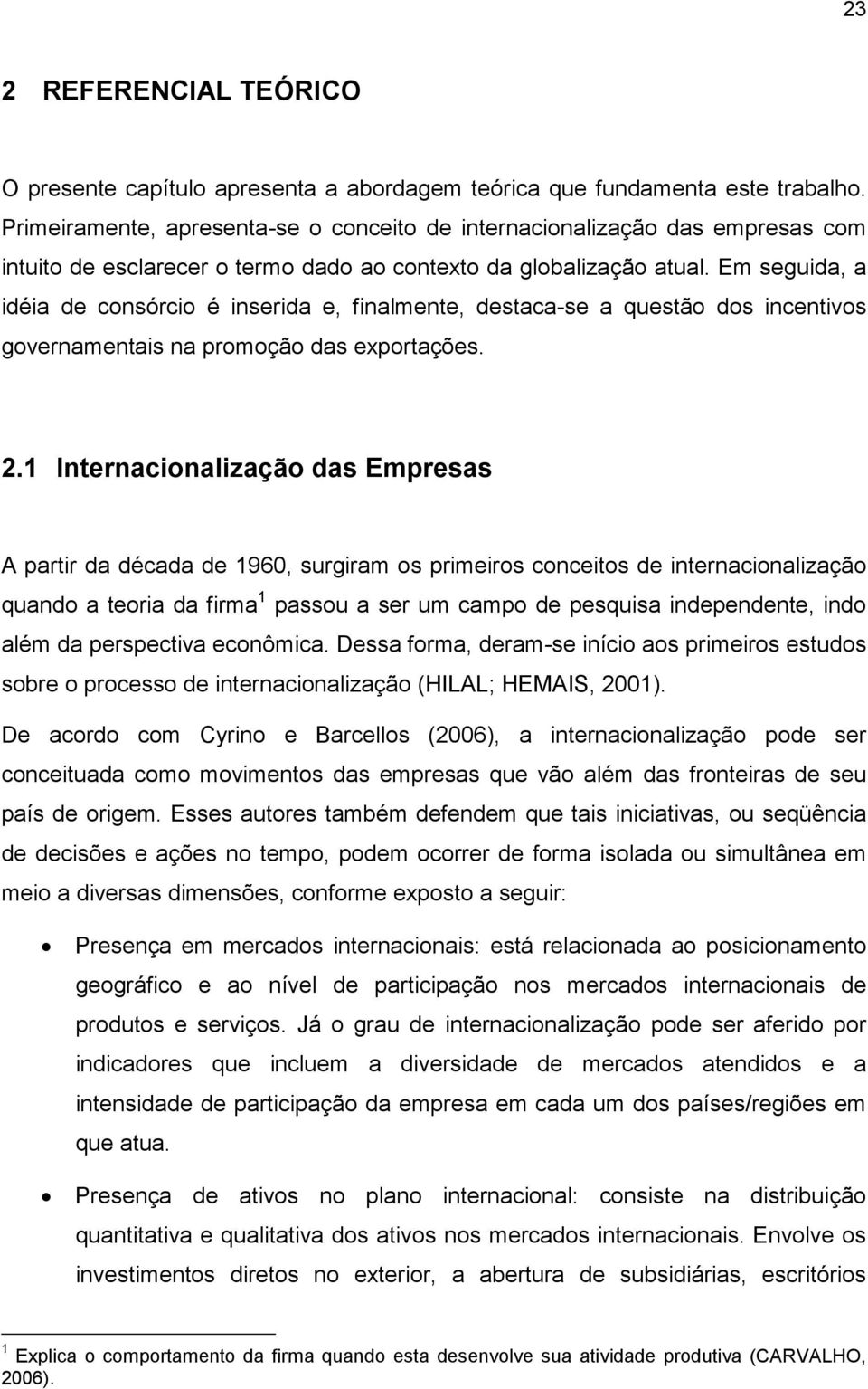 Em seguida, a idéia de consórcio é inserida e, finalmente, destaca-se a questão dos incentivos governamentais na promoção das exportações. 2.