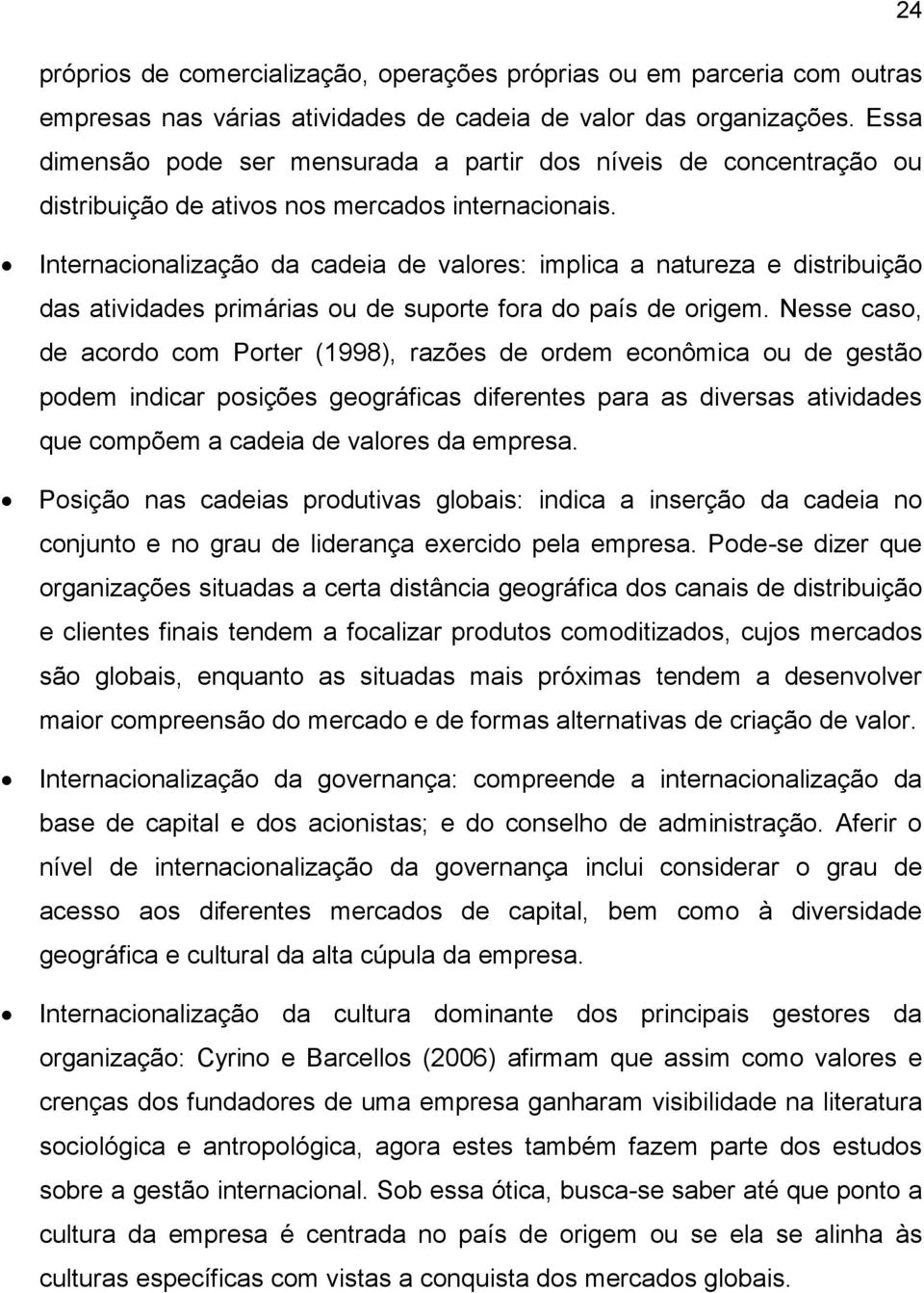 Internacionalização da cadeia de valores: implica a natureza e distribuição das atividades primárias ou de suporte fora do país de origem.