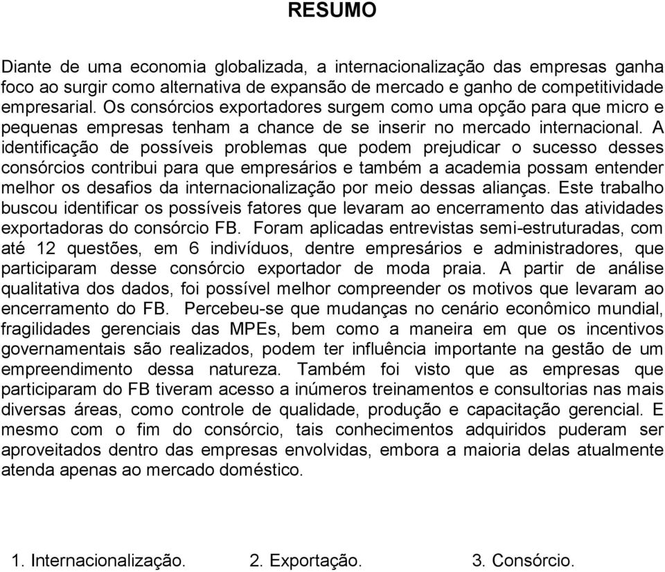 A identificação de possíveis problemas que podem prejudicar o sucesso desses consórcios contribui para que empresários e também a academia possam entender melhor os desafios da internacionalização