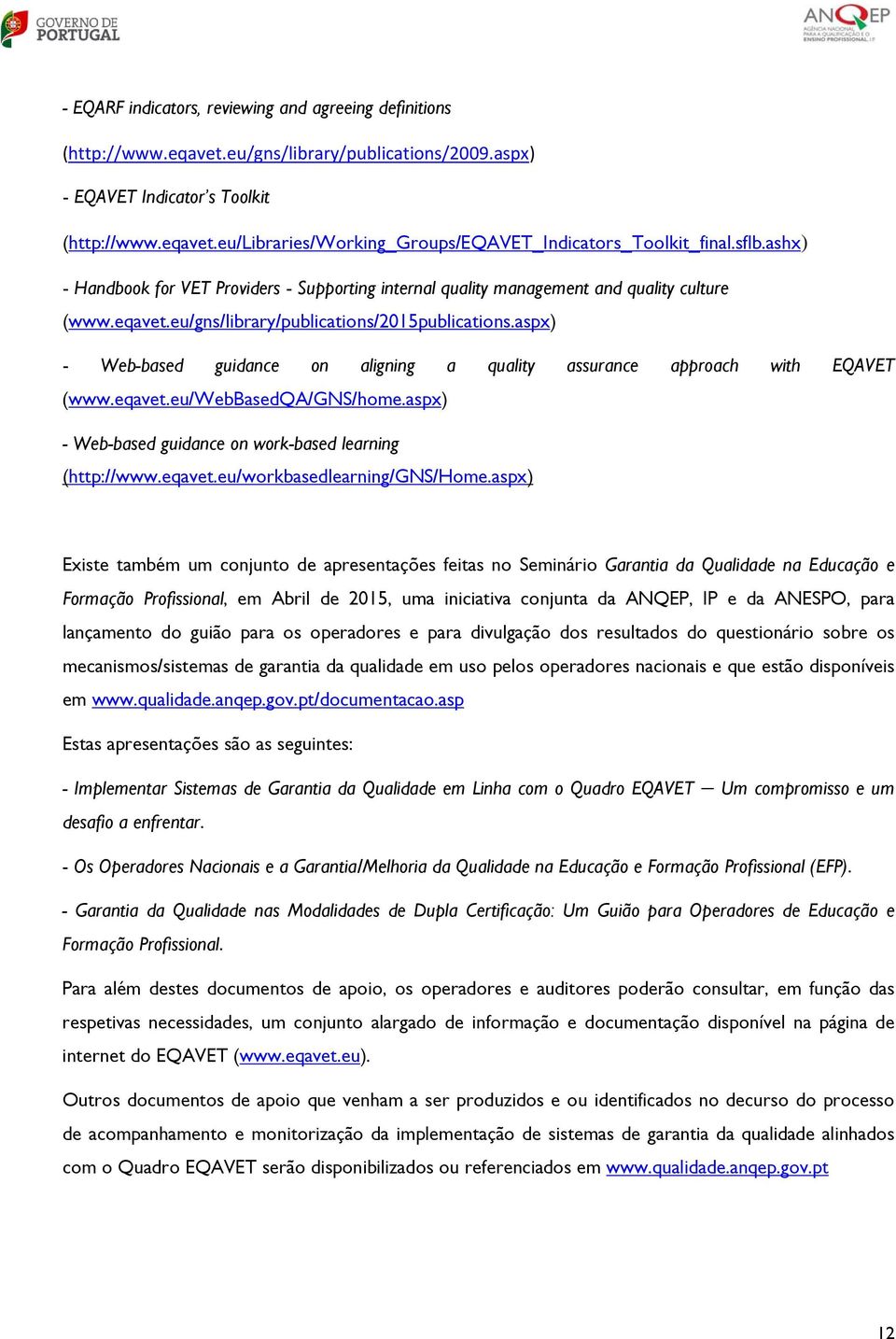 aspx) - Web-based guidance on aligning a quality assurance approach with EQAVET (www.eqavet.eu/webbasedqa/gns/home.aspx) - Web-based guidance on work-based learning (http://www.eqavet.eu/workbasedlearning/gns/home.