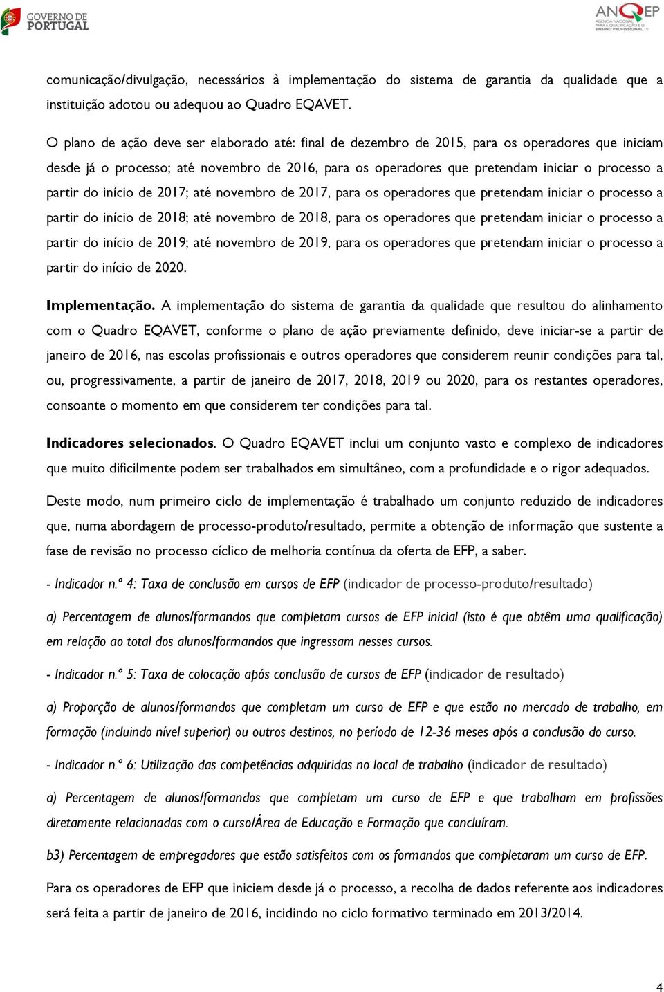 partir do início de 2017; até novembro de 2017, para os operadores que pretendam iniciar o processo a partir do início de 2018; até novembro de 2018, para os operadores que pretendam iniciar o