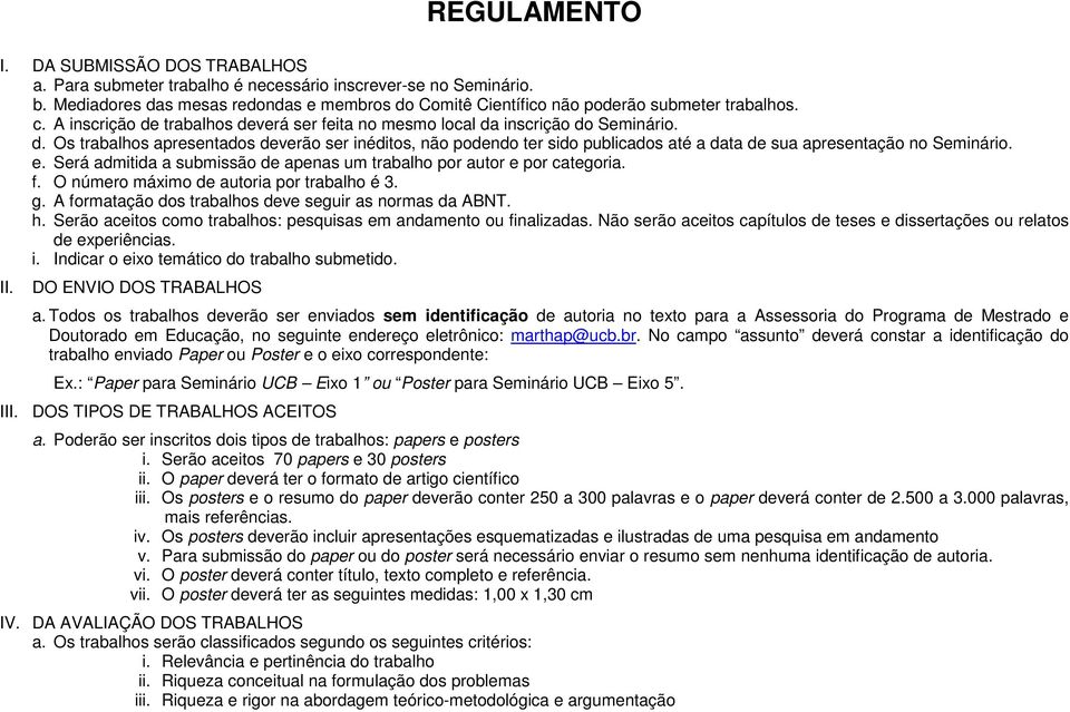 Será admitida a submissão de apenas um trabalho por autor e por categoria. f. O número máximo de autoria por trabalho é 3. g. A formatação dos trabalhos deve seguir as normas da ABNT. h.