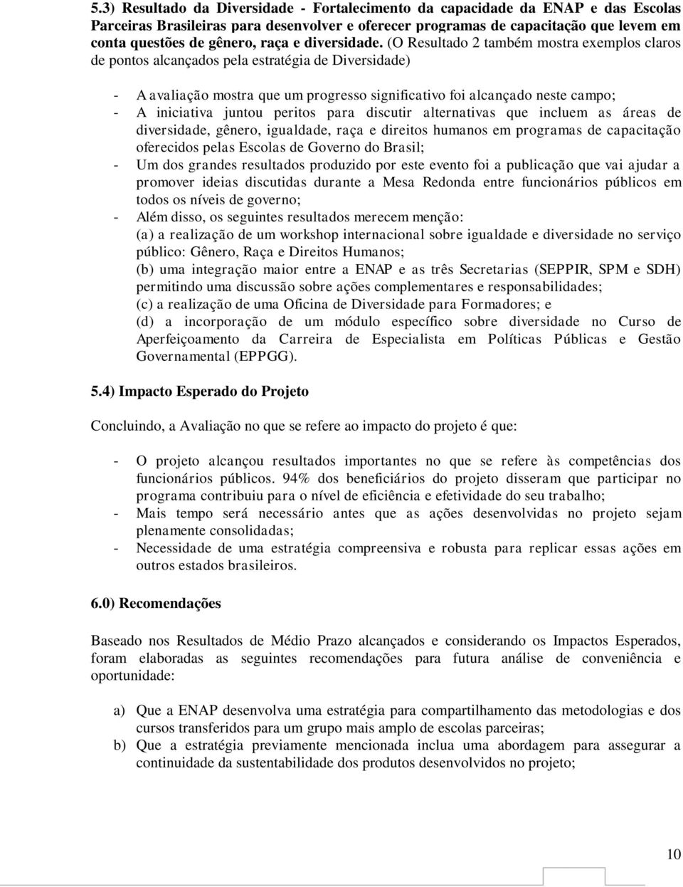 (O Resultado 2 também mostra exemplos claros de pontos alcançados pela estratégia de Diversidade) - A avaliação mostra que um progresso significativo foi alcançado neste campo; - A iniciativa juntou