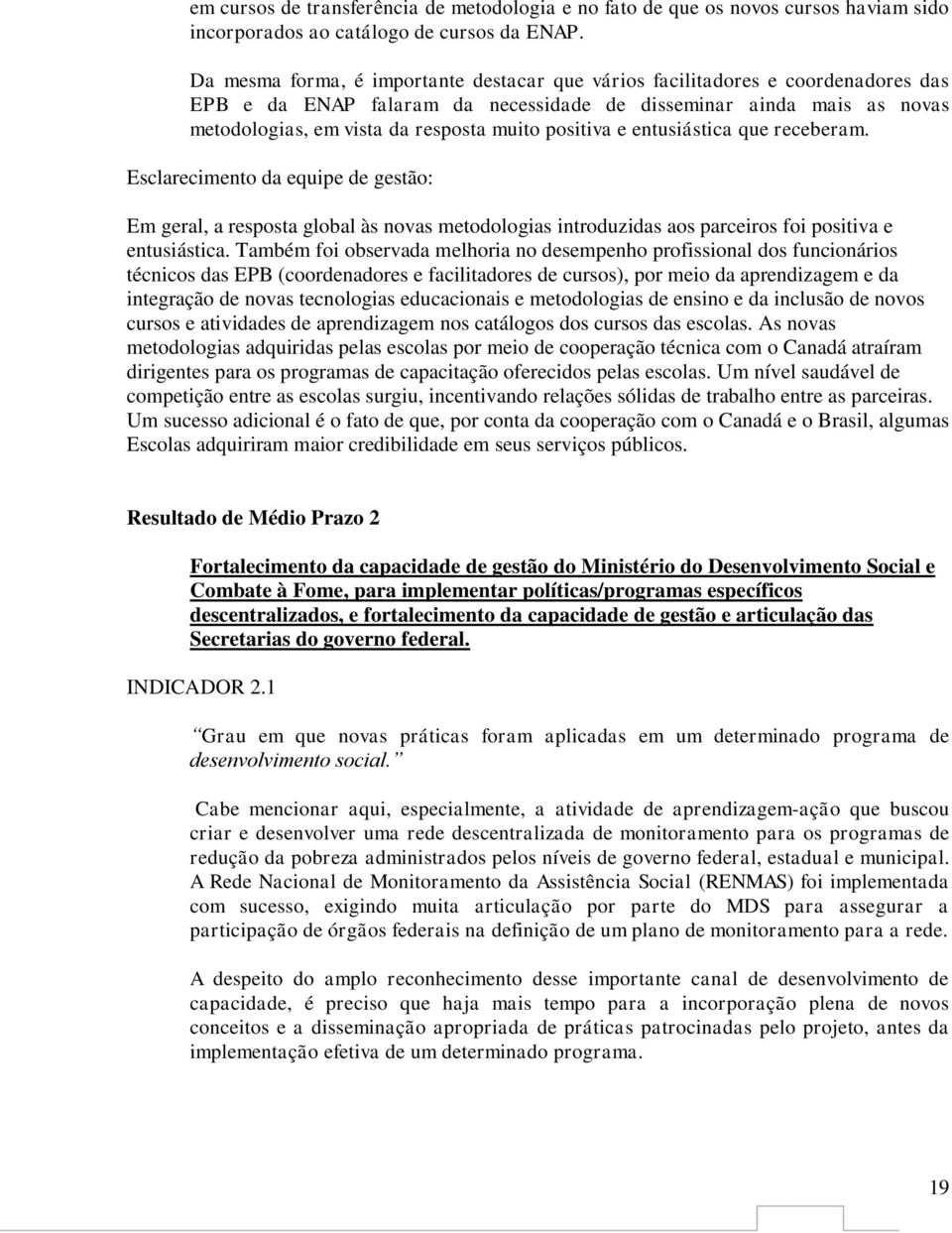 positiva e entusiástica que receberam. Esclarecimento da equipe de gestão: Em geral, a resposta global às novas metodologias introduzidas aos parceiros foi positiva e entusiástica.