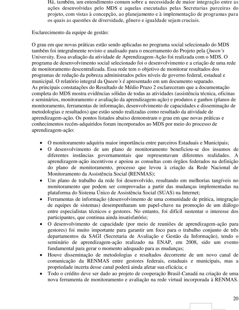 Esclarecimento da equipe de gestão: O grau em que novas práticas estão sendo aplicadas no programa social selecionado do MDS também foi integralmente revisto e analisado para o encerramento do