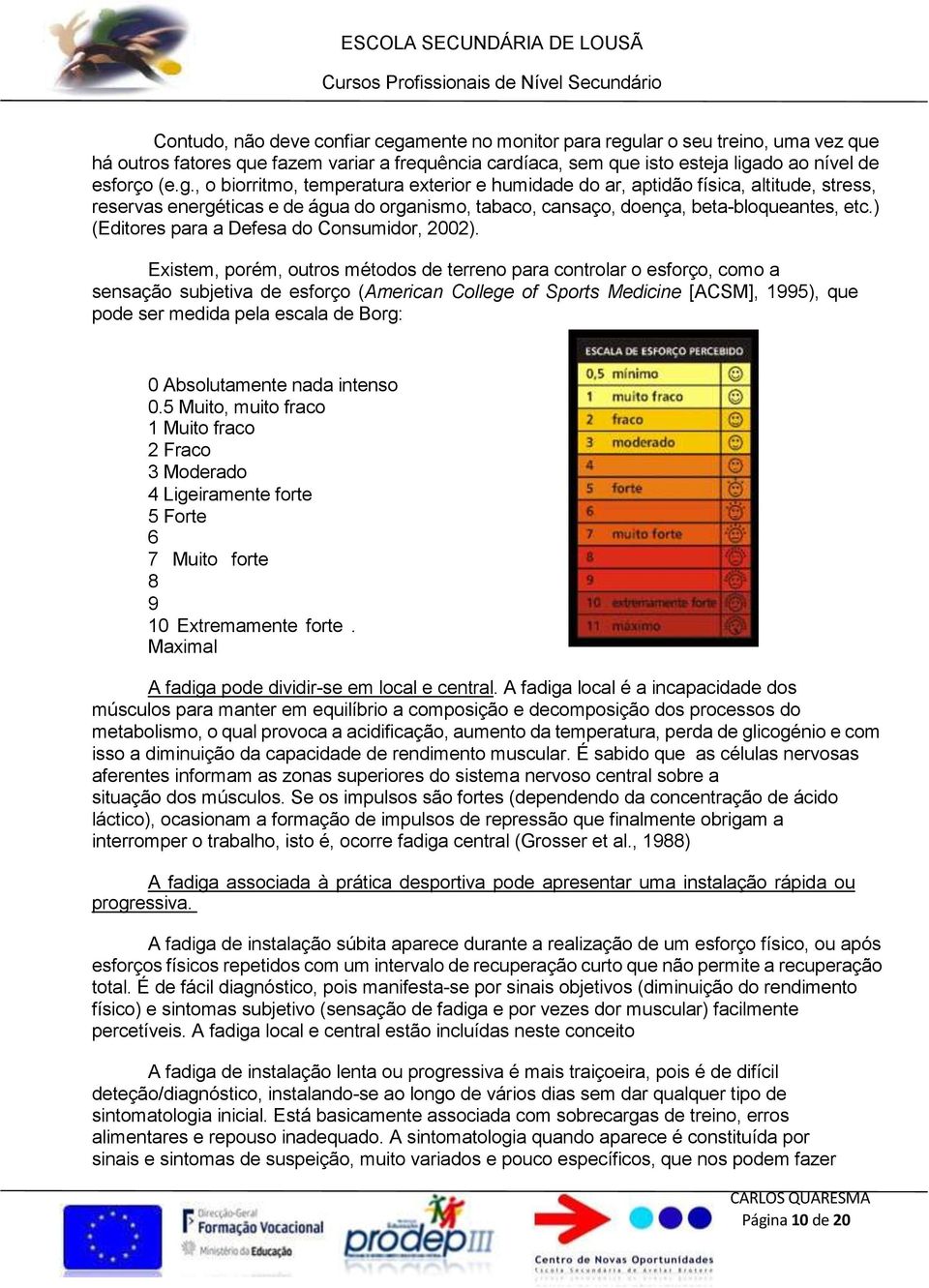 lar o seu treino, uma vez que há outros fatores que fazem variar a frequência cardíaca, sem que isto esteja liga