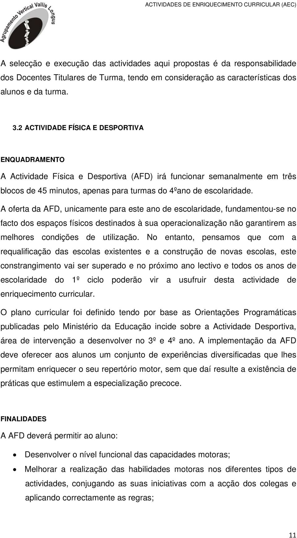 A oferta da AFD, unicamente para este ano de escolaridade, fundamentou-se no facto dos espaços físicos destinados à sua operacionalização não garantirem as melhores condições de utilização.