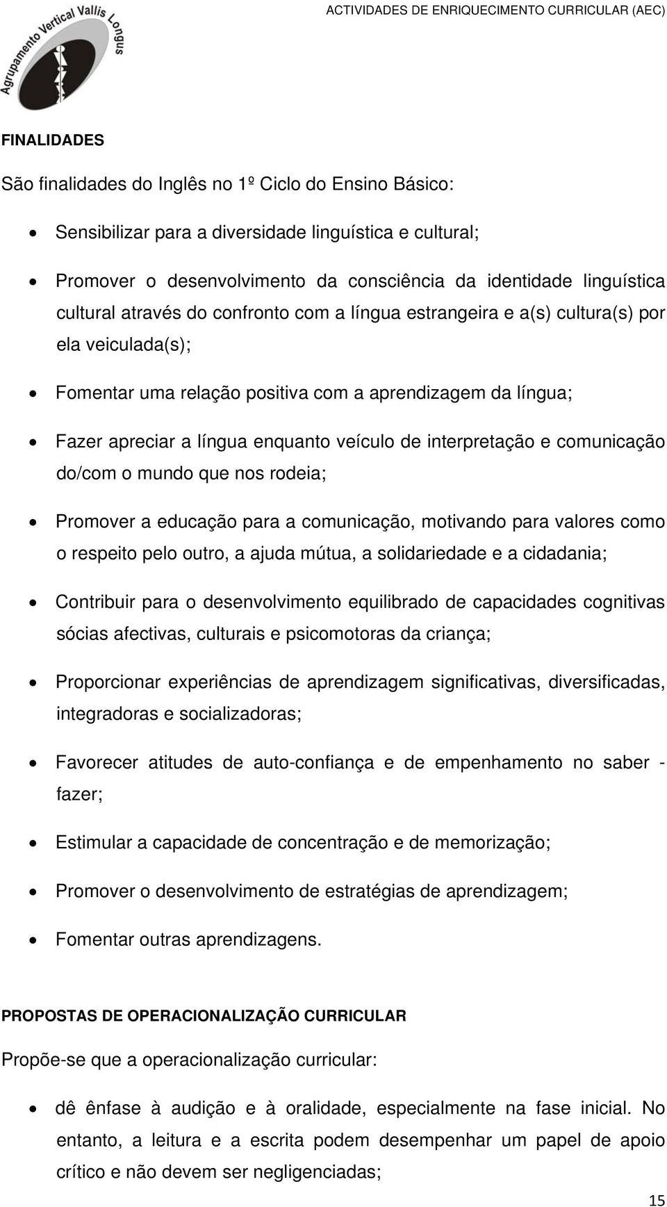 interpretação e comunicação do/com o mundo que nos rodeia; Promover a educação para a comunicação, motivando para valores como o respeito pelo outro, a ajuda mútua, a solidariedade e a cidadania;