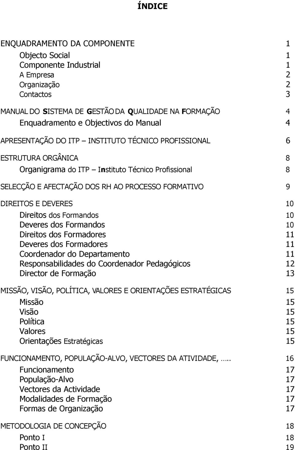 E DEVERES 10 Direitos dos Formandos 10 Deveres dos Formandos 10 Direitos dos Formadores 11 Deveres dos Formadores 11 Coordenador do Departamento 11 Responsabilidades do Coordenador Pedagógicos 12