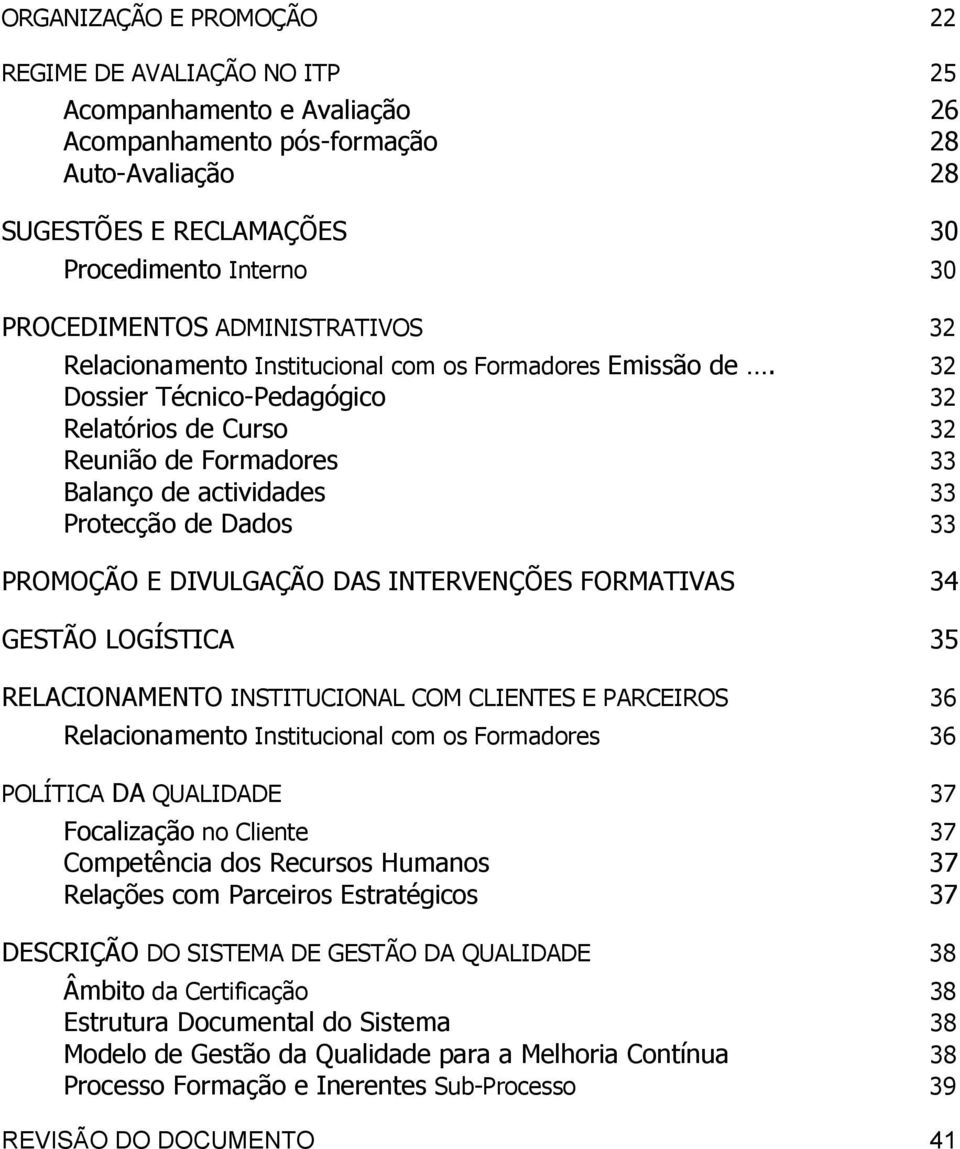 32 Dossier Técnico-Pedagógico 32 Relatórios de Curso 32 Reunião de Formadores 33 Balanço de actividades 33 Protecção de Dados 33 PROMOÇÃO E DIVULGAÇÃO DAS INTERVENÇÕES FORMATIVAS 34 GESTÃO LOGÍSTICA