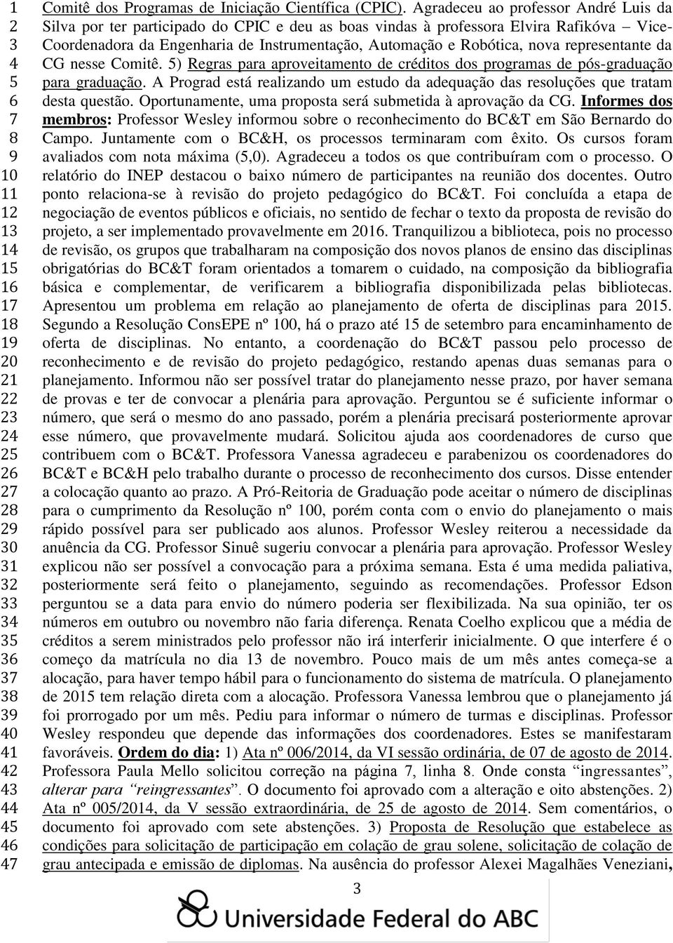 representante da CG nesse Comitê. ) Regras para aproveitamento de créditos dos programas de pós-graduação para graduação.