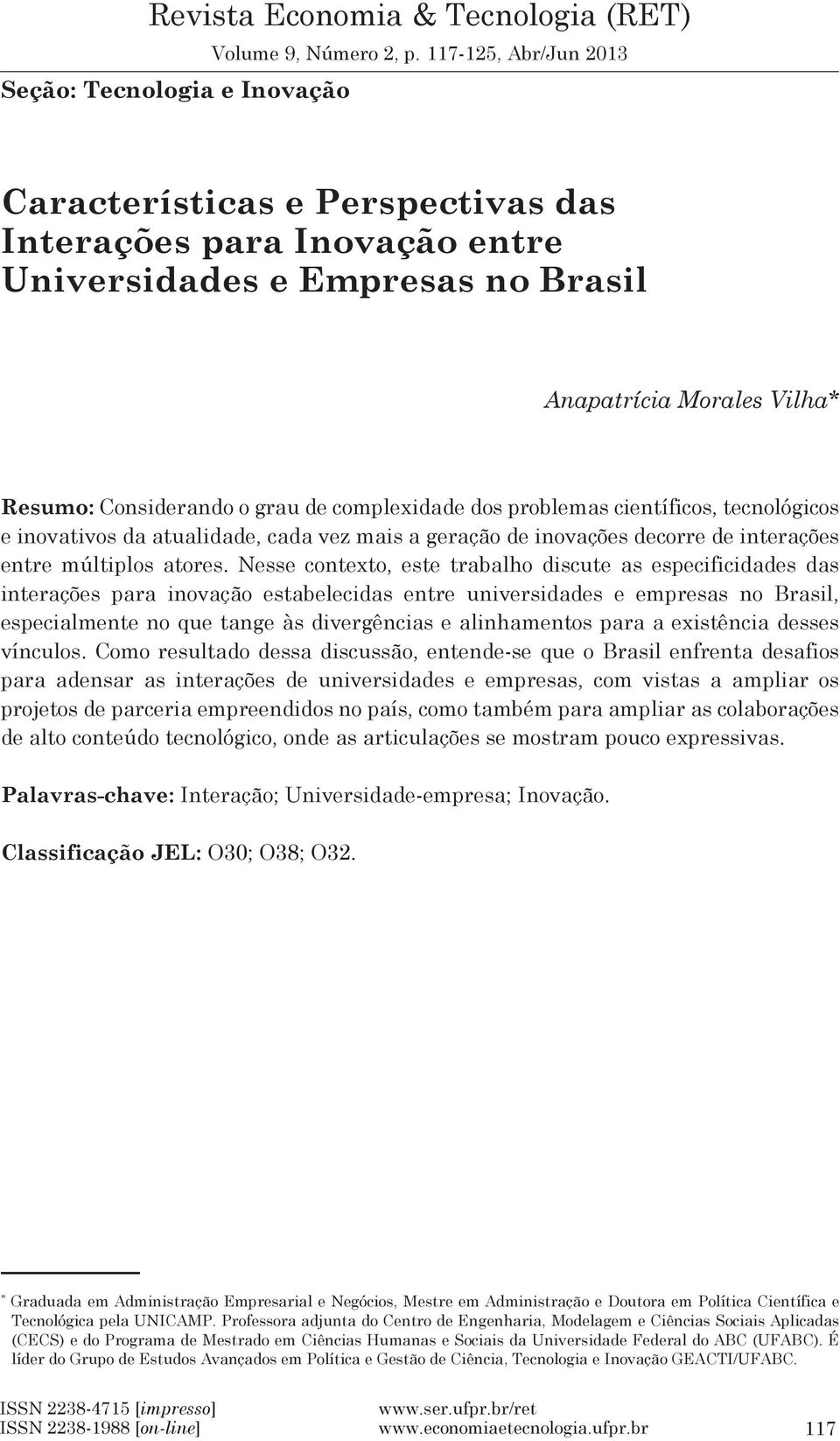 problemas científicos, tecnológicos e inovativos da atualidade, cada vez mais a geração de inovações decorre de interações entre múltiplos atores.