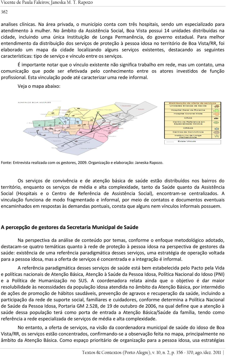 Para melhor entendimento da distribuição dos serviços de proteção à pessoa idosa no território de Boa Vista/RR, foi elaborado um mapa da cidade localizando alguns serviços existentes, destacando as