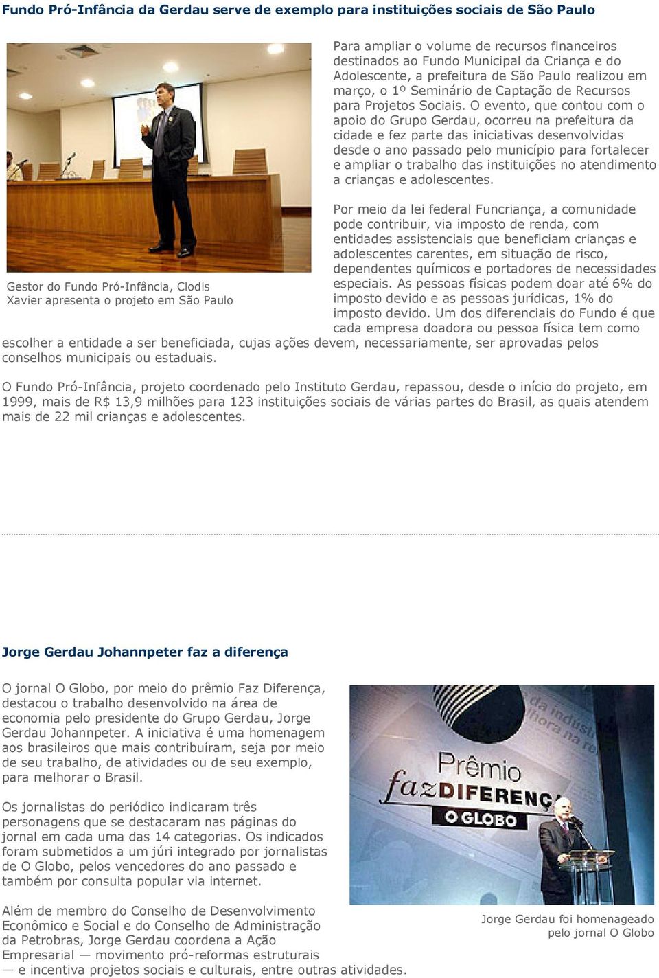 O evento, que contou com o apoio do Grupo Gerdau, ocorreu na prefeitura da cidade e fez parte das iniciativas desenvolvidas desde o ano passado pelo município para fortalecer e ampliar o trabalho das