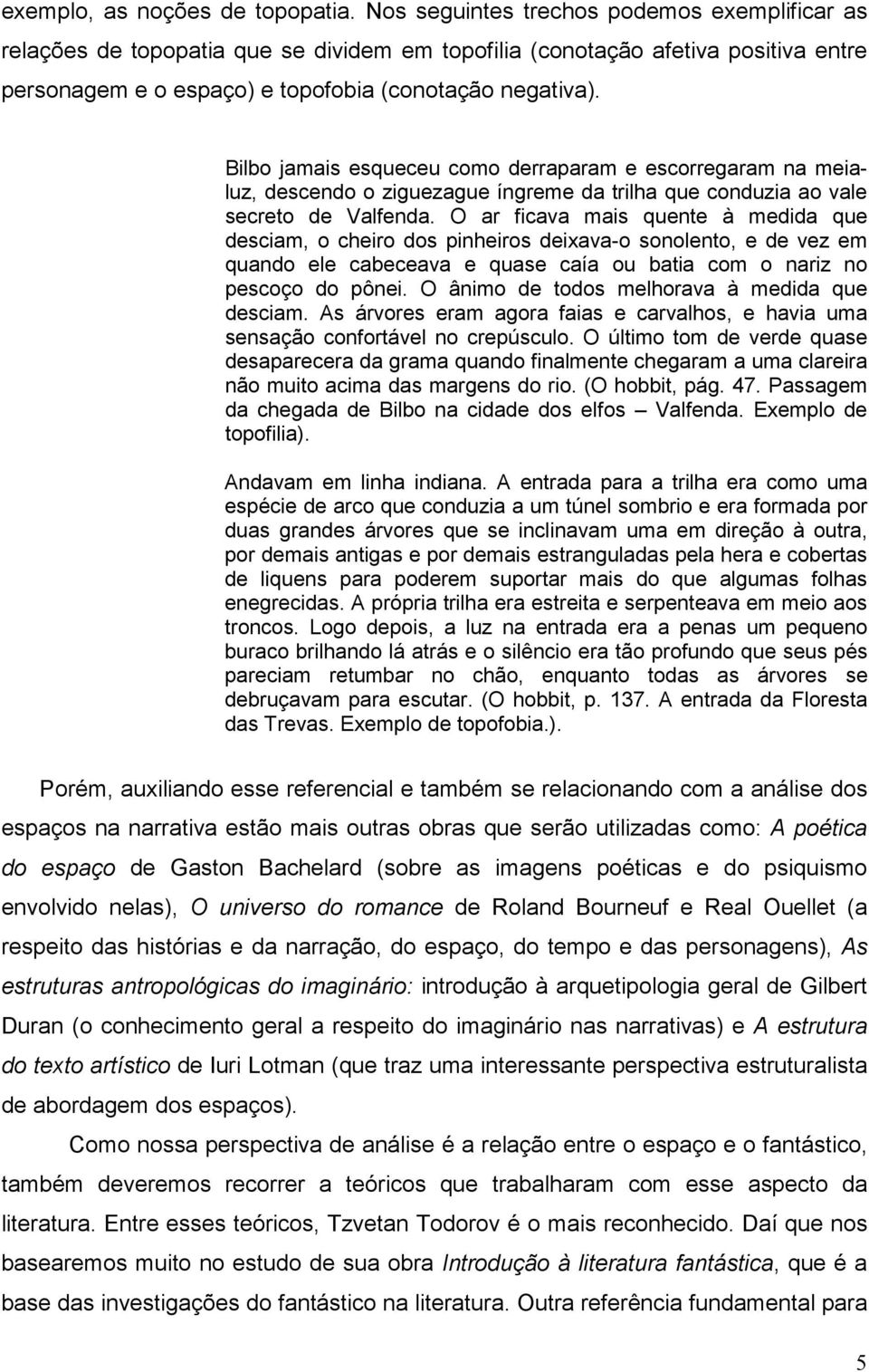 Bilbo jamais esqueceu como derraparam e escorregaram na meialuz, descendo o ziguezague íngreme da trilha que conduzia ao vale secreto de Valfenda.