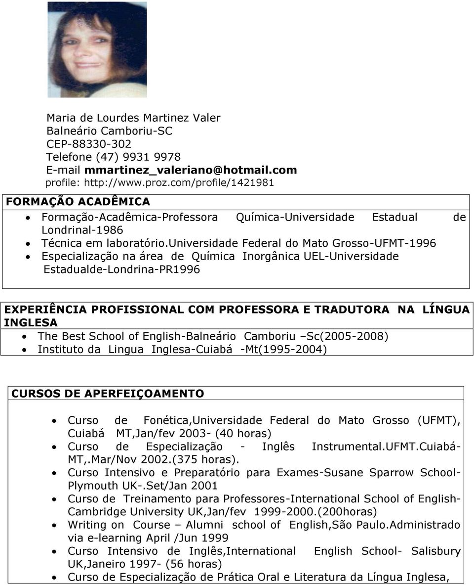 universidade Federal do Mato Grosso-UFMT-1996 Especialização na área de Química Inorgânica UEL-Universidade Estadualde-Londrina-PR1996 EXPERIÊNCIA PROFISSIONAL COM PROFESSORA E TRADUTORA NA LÍNGUA