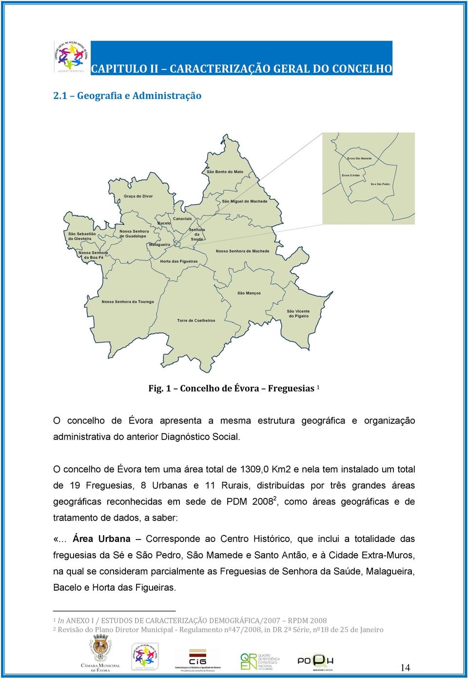 O concelho de Évora tem uma área total de 1309,0 Km2 e nela tem instalado um total de 19 Freguesias, 8 Urbanas e 11 Rurais, distribuídas por três grandes áreas geográficas reconhecidas em sede de PDM