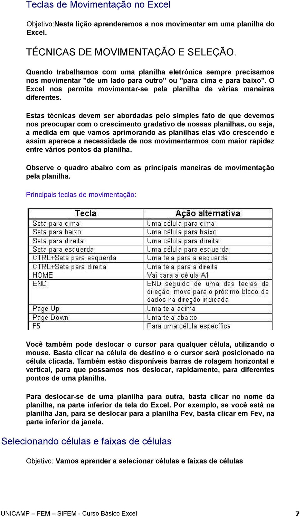 O Excel nos permite movimentar-se pela planilha de várias maneiras diferentes.