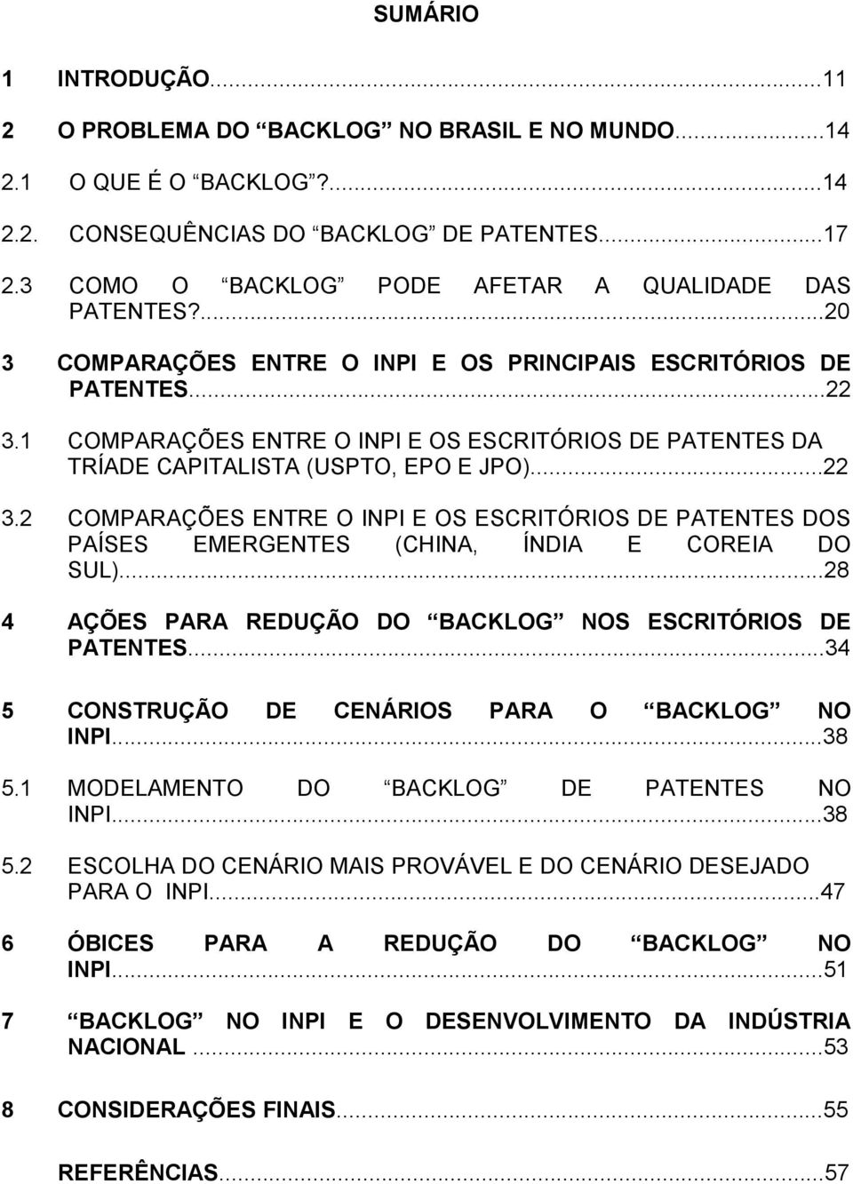 1 COMPARAÇÕES ENTRE O INPI E OS ESCRITÓRIOS DE PATENTES DA TRÍADE CAPITALISTA (USPTO, EPO E JPO)...22 3.
